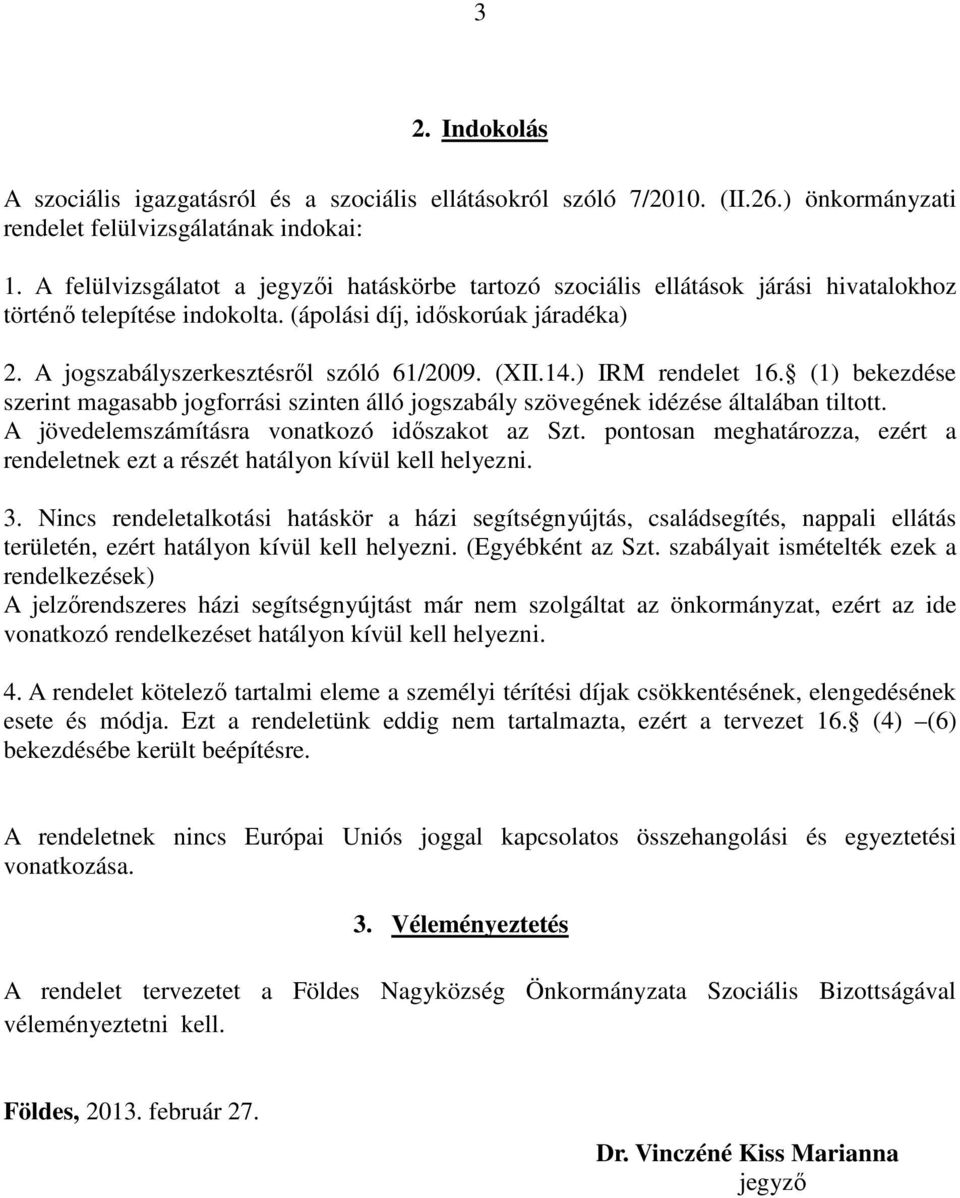 (XII.14.) IRM rendelet 16. (1) bekezdése szerint magasabb jogforrási szinten álló jogszabály szövegének idézése általában tiltott. A jövedelemszámításra vonatkozó időszakot az Szt.