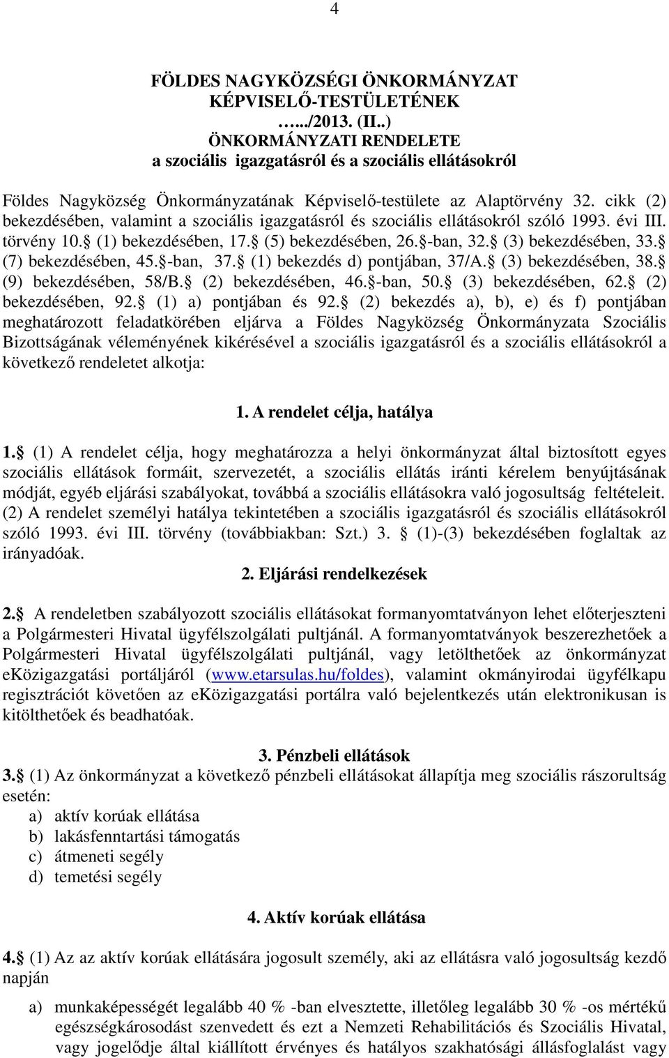 cikk (2) bekezdésében, valamint a szociális igazgatásról és szociális ellátásokról szóló 1993. évi III. törvény 10. (1) bekezdésében, 17. (5) bekezdésében, 26. -ban, 32. (3) bekezdésében, 33.