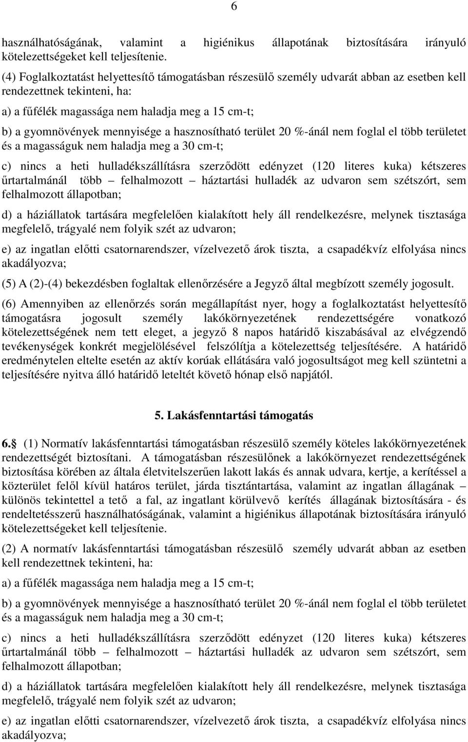 mennyisége a hasznosítható terület 20 %-ánál nem foglal el több területet és a magasságuk nem haladja meg a 30 cm-t; c) nincs a heti hulladékszállításra szerződött edényzet (120 literes kuka)