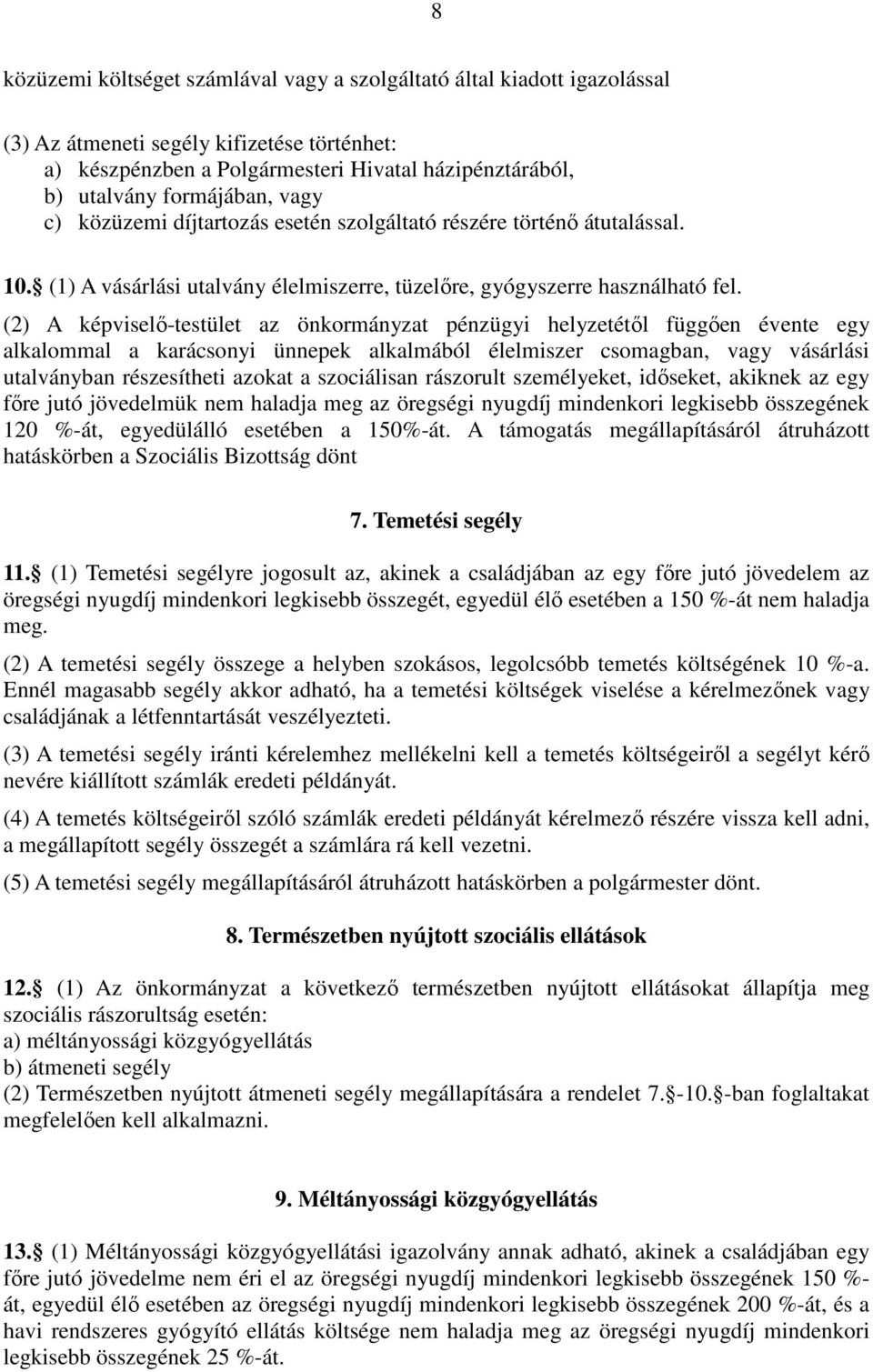 (2) A képviselő-testület az önkormányzat pénzügyi helyzetétől függően évente egy alkalommal a karácsonyi ünnepek alkalmából élelmiszer csomagban, vagy vásárlási utalványban részesítheti azokat a