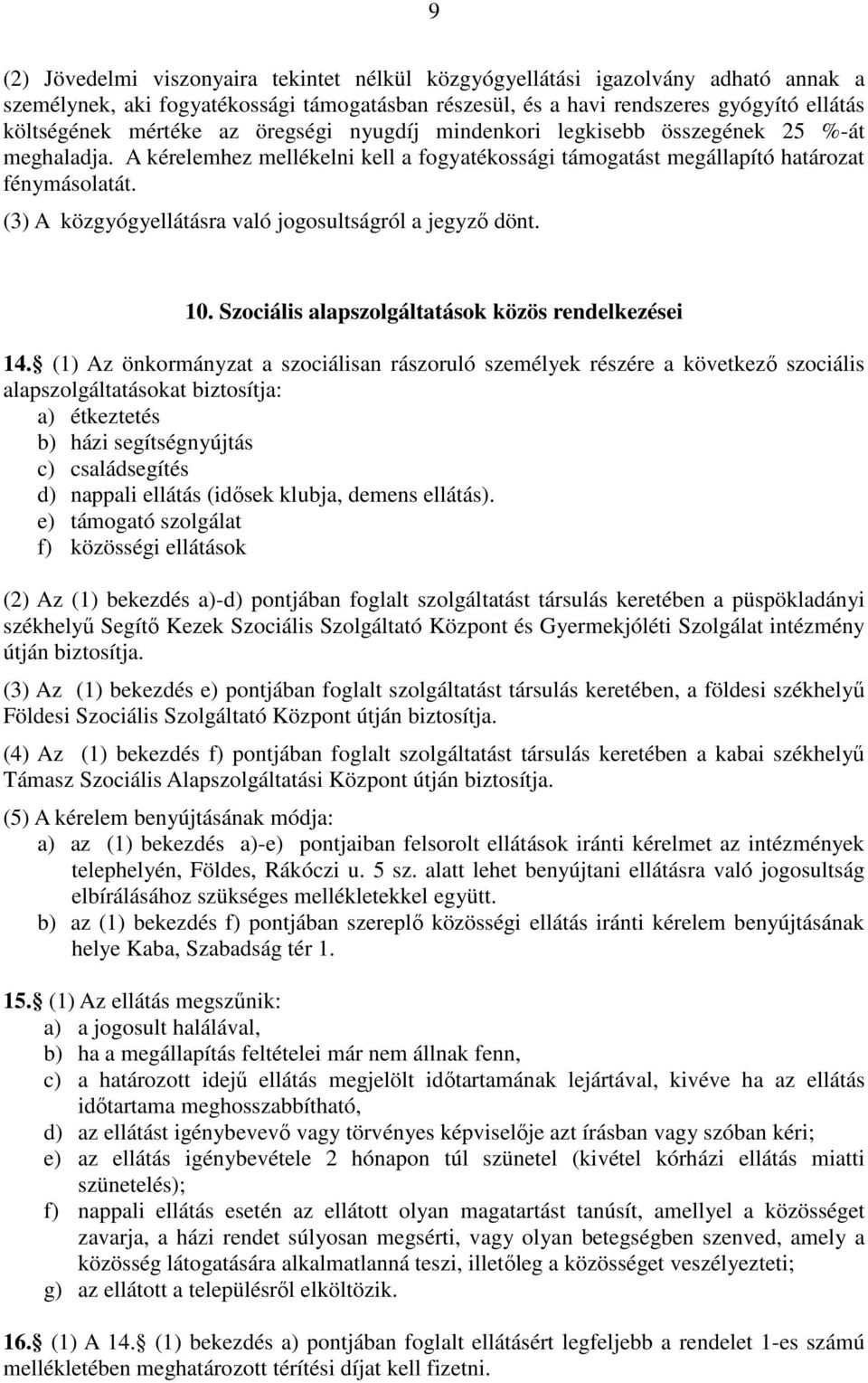 (3) A közgyógyellátásra való jogosultságról a jegyző dönt. 10. Szociális alapszolgáltatások közös rendelkezései 14.