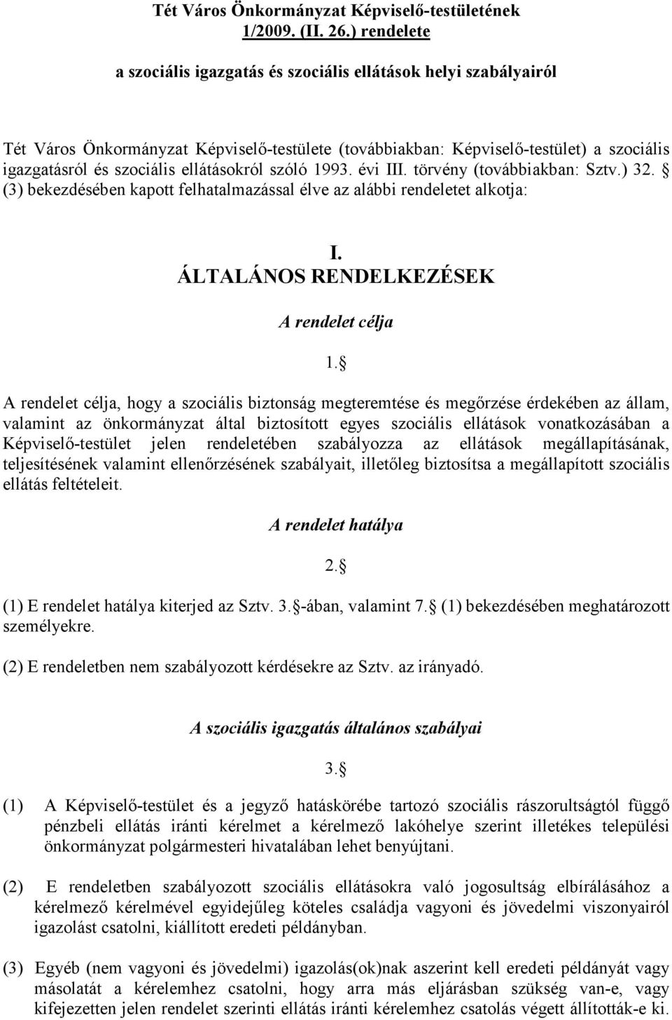 ellátásokról szóló 1993. évi III. törvény (továbbiakban: Sztv.) 32. (3) bekezdésében kapott felhatalmazással élve az alábbi rendeletet alkotja: I. ÁLTALÁNOS RENDELKEZÉSEK A rendelet célja 1.