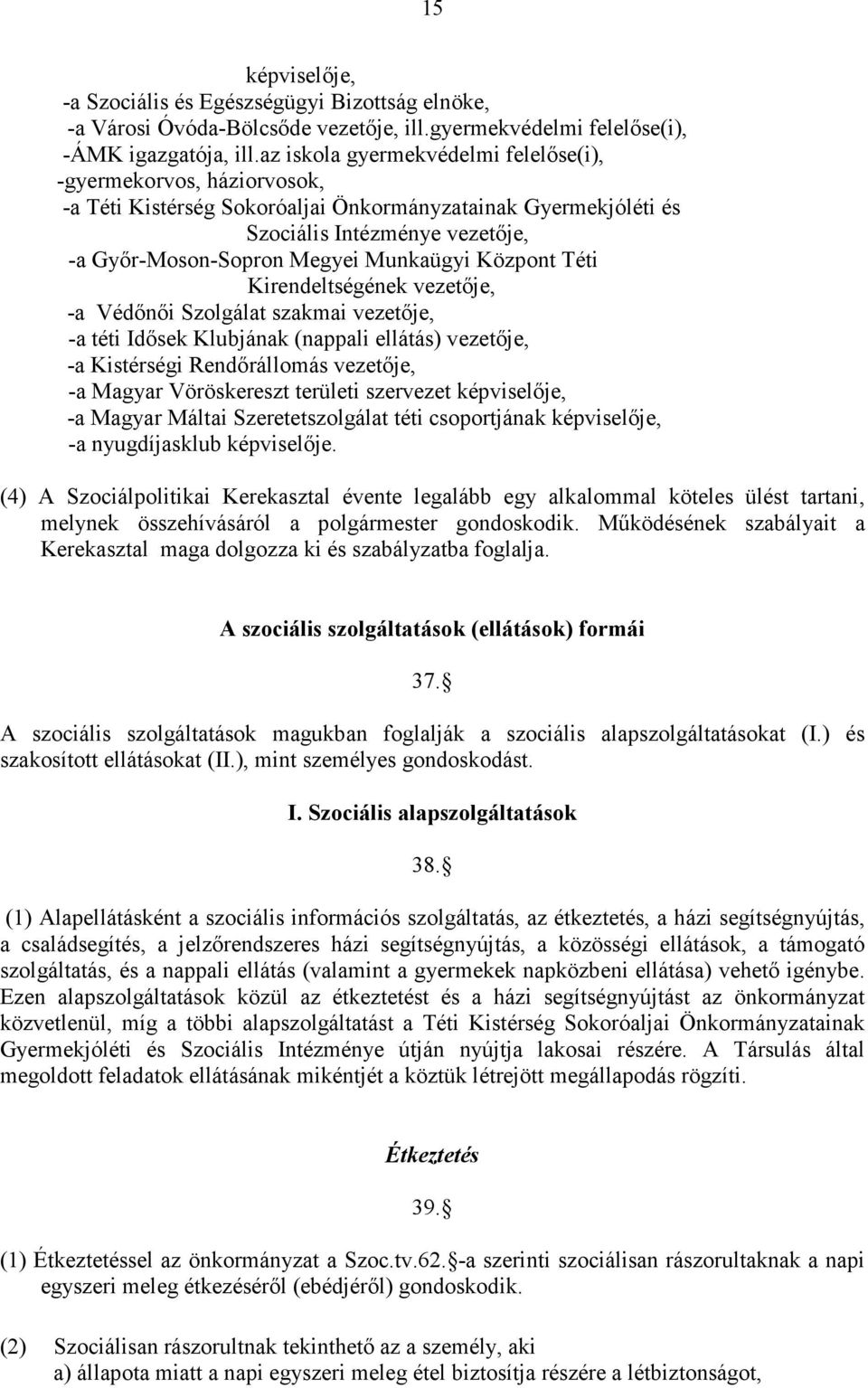 Központ Téti Kirendeltségének vezetıje, -a Védınıi Szolgálat szakmai vezetıje, -a téti Idısek Klubjának (nappali ellátás) vezetıje, -a Kistérségi Rendırállomás vezetıje, -a Magyar Vöröskereszt