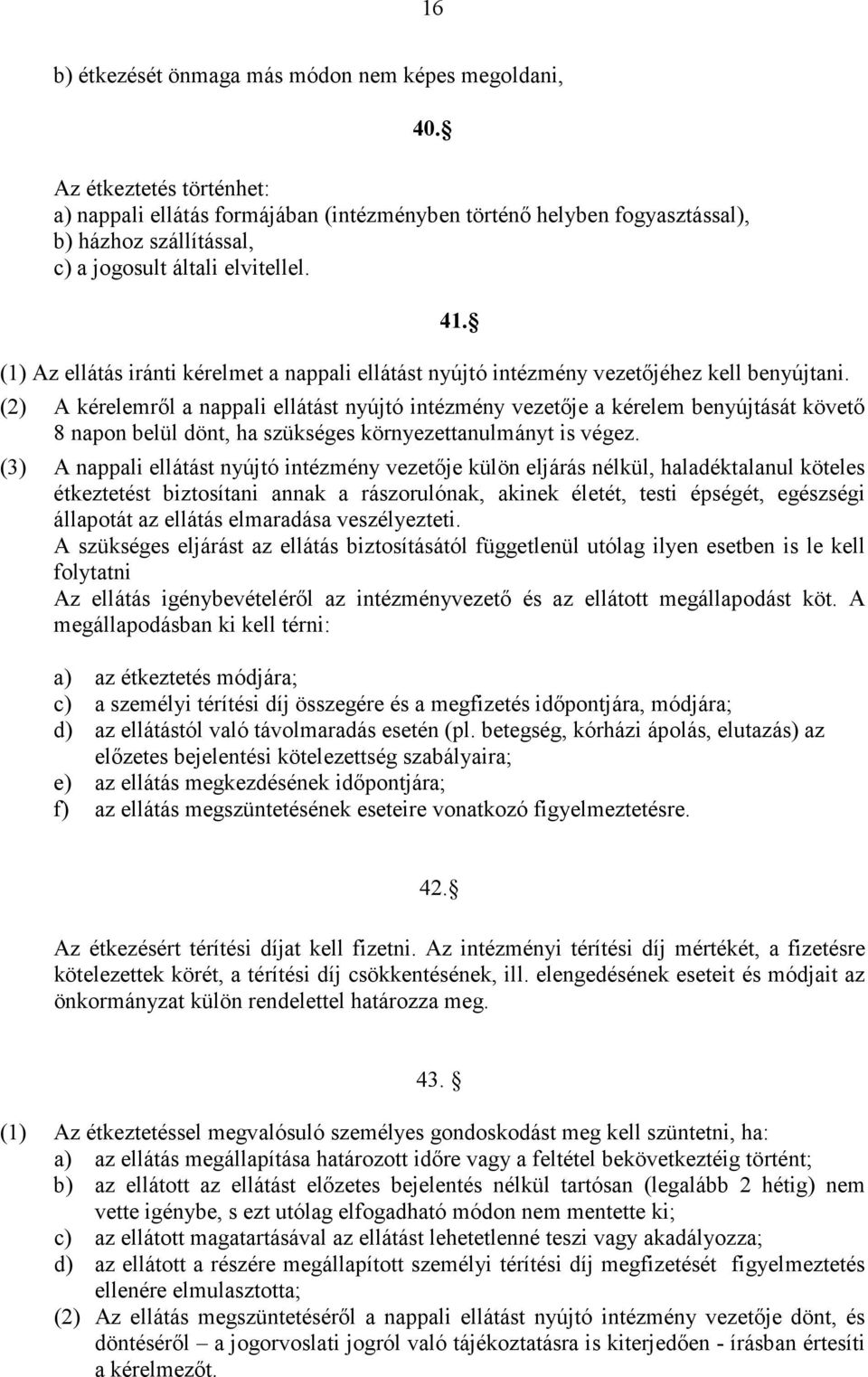 (1) Az ellátás iránti kérelmet a nappali ellátást nyújtó intézmény vezetıjéhez kell benyújtani.