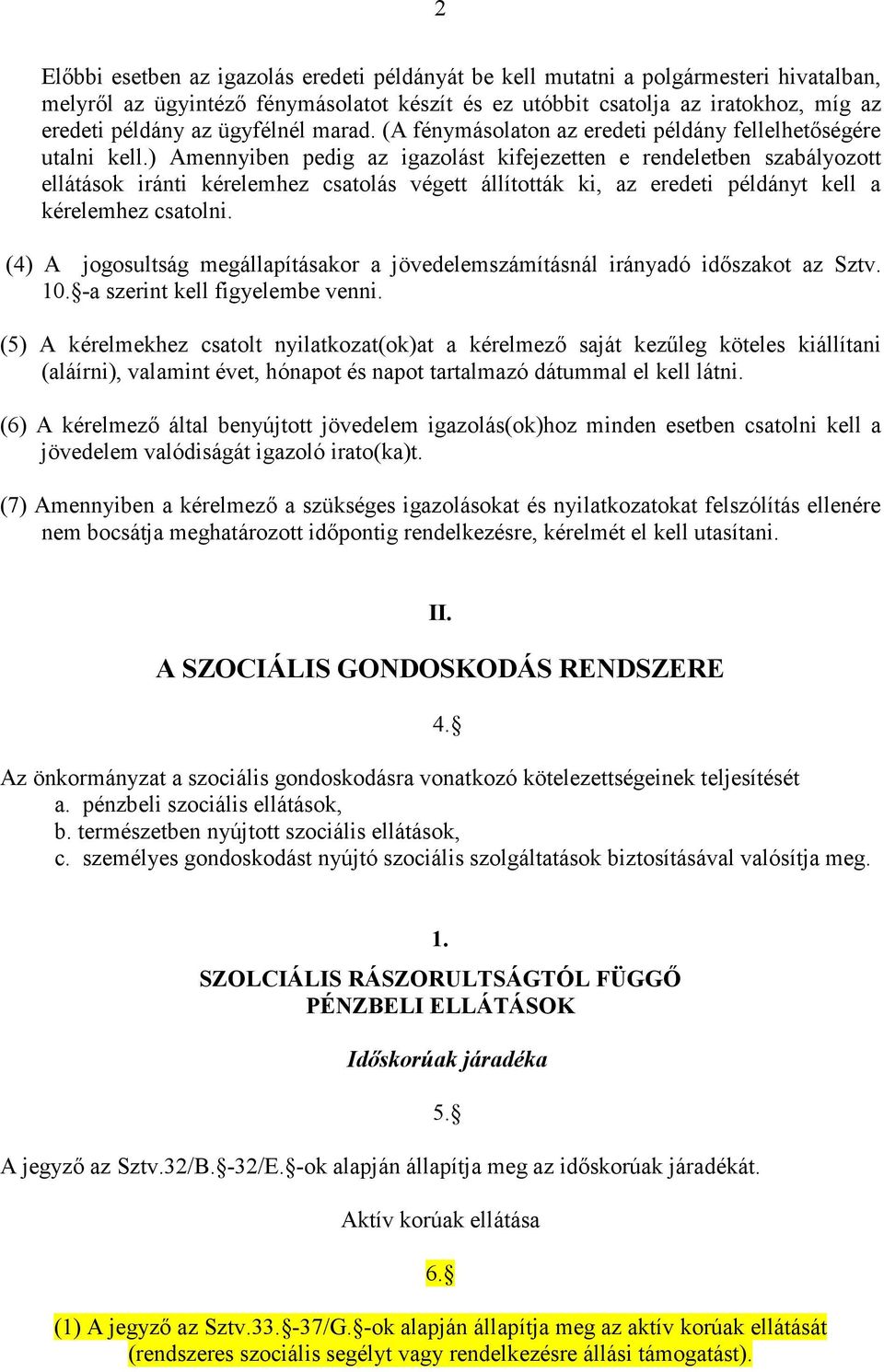 ) Amennyiben pedig az igazolást kifejezetten e rendeletben szabályozott ellátások iránti kérelemhez csatolás végett állították ki, az eredeti példányt kell a kérelemhez csatolni.