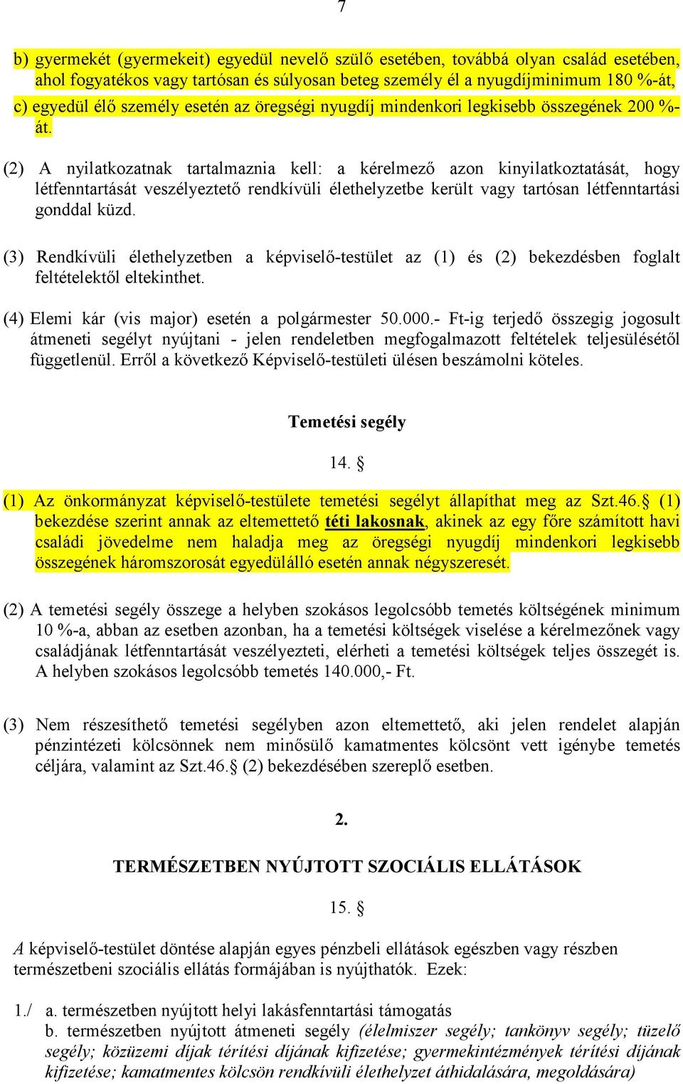 (2) A nyilatkozatnak tartalmaznia kell: a kérelmezı azon kinyilatkoztatását, hogy létfenntartását veszélyeztetı rendkívüli élethelyzetbe került vagy tartósan létfenntartási gonddal küzd.