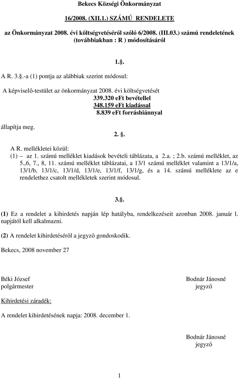 mellékletei közül: (1) az 1. számú melléklet kiadások bevételi táblázata, a 2.a. ; 2.b. számú melléklet, az 5.,6, 7., 8, 11.