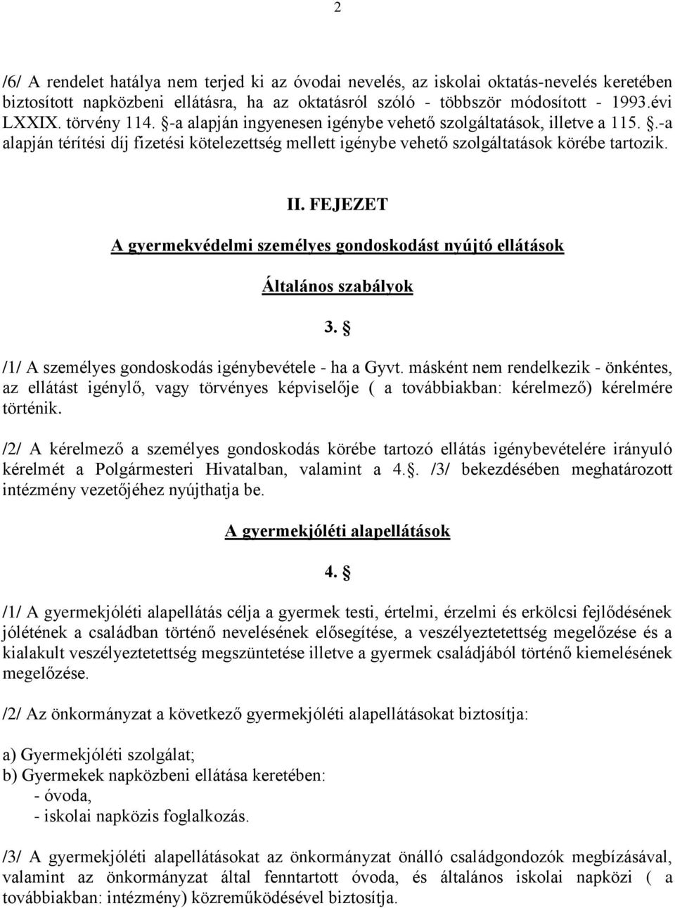 FEJEZET A gyermekvédelmi személyes gondoskodást nyújtó ellátások Általános szabályok 3. /1/ A személyes gondoskodás igénybevétele - ha a Gyvt.