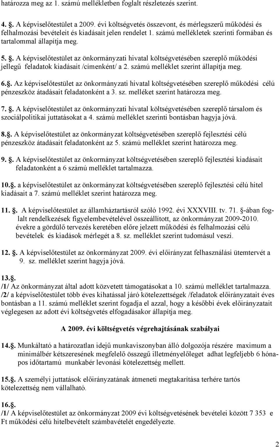 . A képviselőtestület az önkormányzati hivatal költségvetéséen szereplő működési jellegű feladatok kiadásait /ímenként/ a 2. számú melléklet szerint állapítja meg. 6.