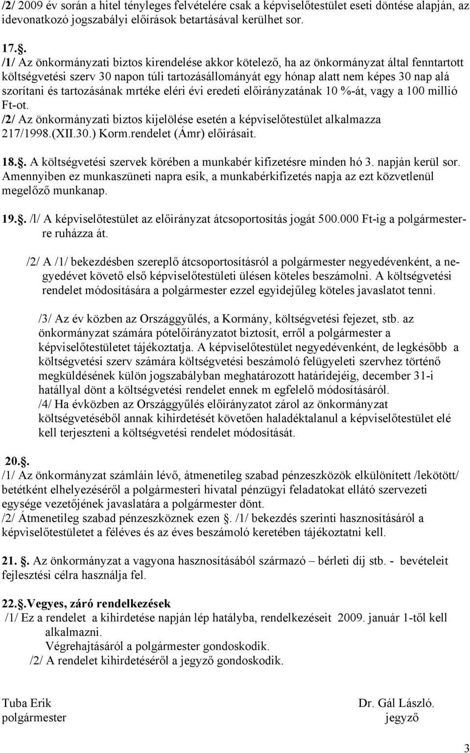 tartozásának mrtéke eléri évi eredeti előirányzatának 10 %-át, vagy a 100 millió Ft-ot. /2/ Az önkormányzati iztos kijelölése esetén a képviselőtestület alkalmazza 217/1998.(XII.30.) Korm.