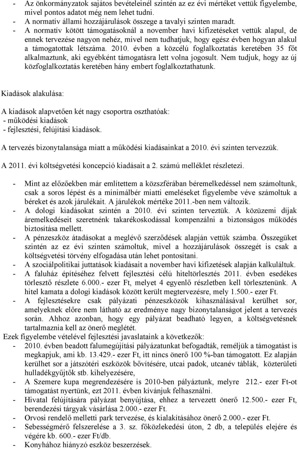 évben a közcélú foglalkoztatás keretében 35 főt alkalmaztunk, aki egyébként támogatásra lett volna jogosult. Nem tudjuk, hogy az új közfoglalkoztatás keretében hány embert foglalkoztathatunk.