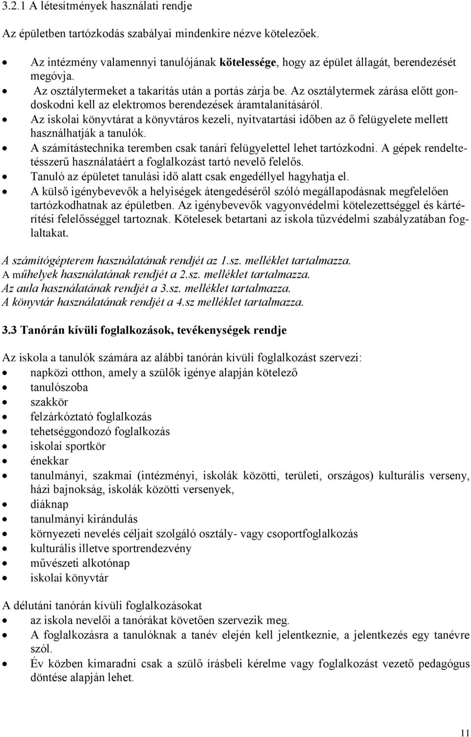 Az iskolai könyvtárat a könyvtáros kezeli, nyitvatartási időben az ő felügyelete mellett használhatják a tanulók. A számítástechnika teremben csak tanári felügyelettel lehet tartózkodni.