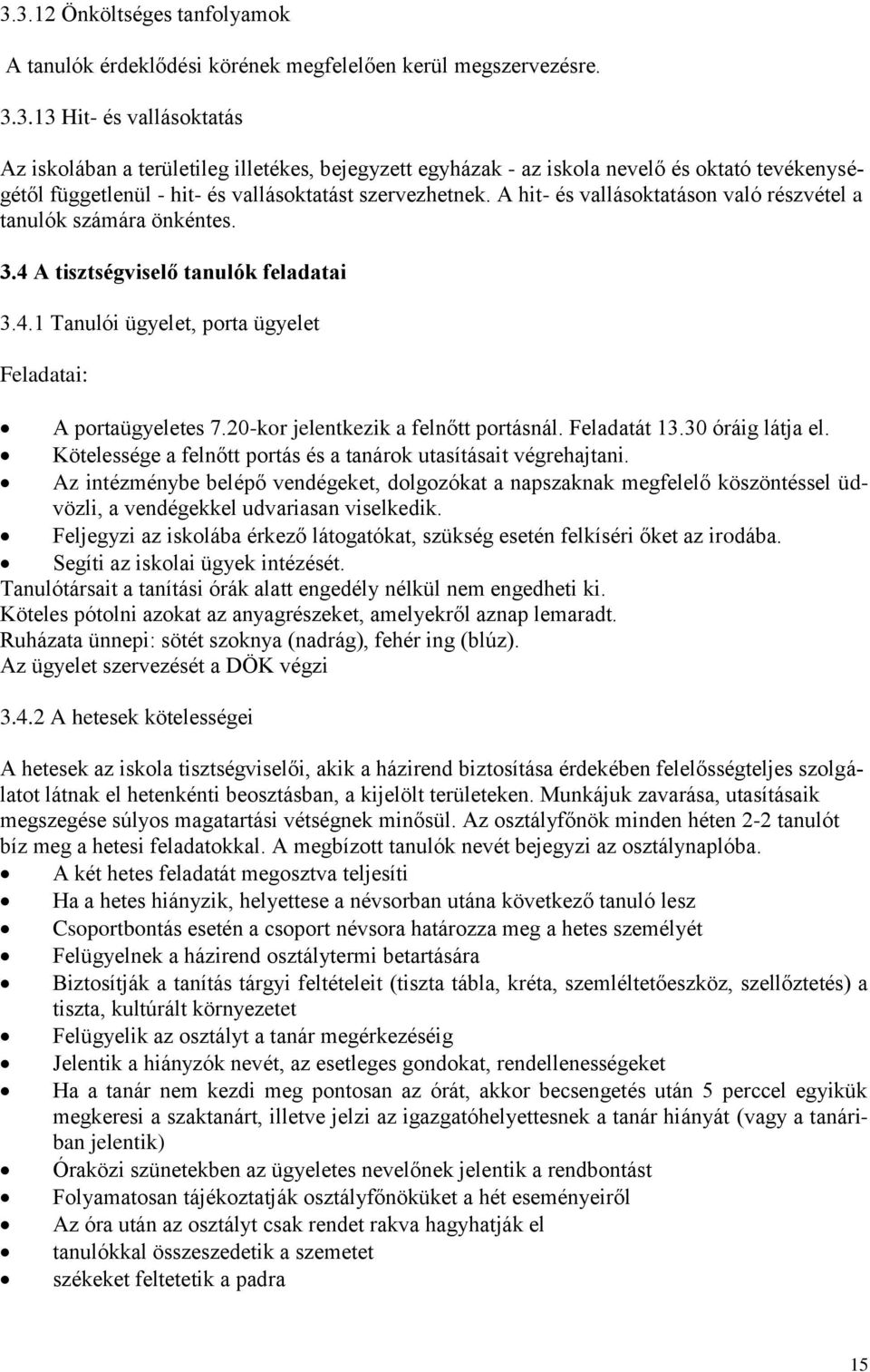 20-kor jelentkezik a felnőtt portásnál. Feladatát 13.30 óráig látja el. Kötelessége a felnőtt portás és a tanárok utasításait végrehajtani.