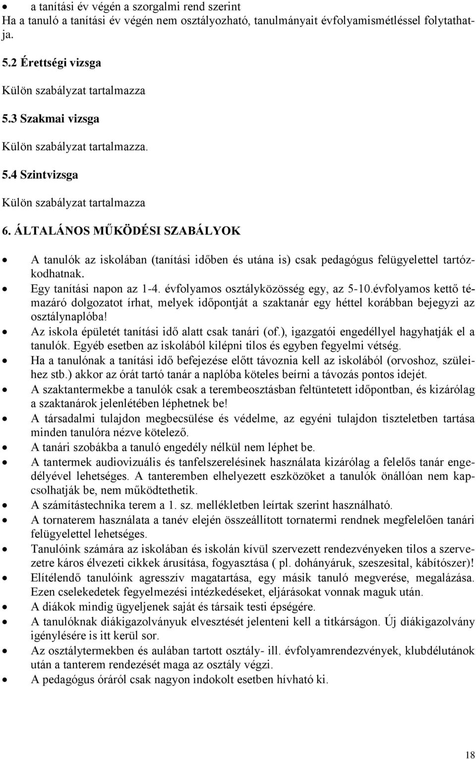 ÁLTALÁNOS MŰKÖDÉSI SZABÁLYOK A tanulók az iskolában (tanítási időben és utána is) csak pedagógus felügyelettel tartózkodhatnak. Egy tanítási napon az 1-4. évfolyamos osztályközösség egy, az 5-10.