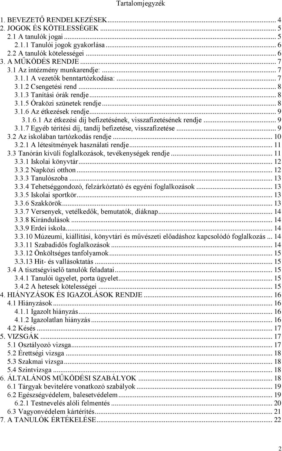 1.6.1 Az étkezési díj befizetésének, visszafizetésének rendje... 9 3.1.7 Egyéb térítési díj, tandíj befizetése, visszafizetése... 9 3.2 Az iskolában tartózkodás rendje... 10 3.2.1 A létesítmények használati rendje.