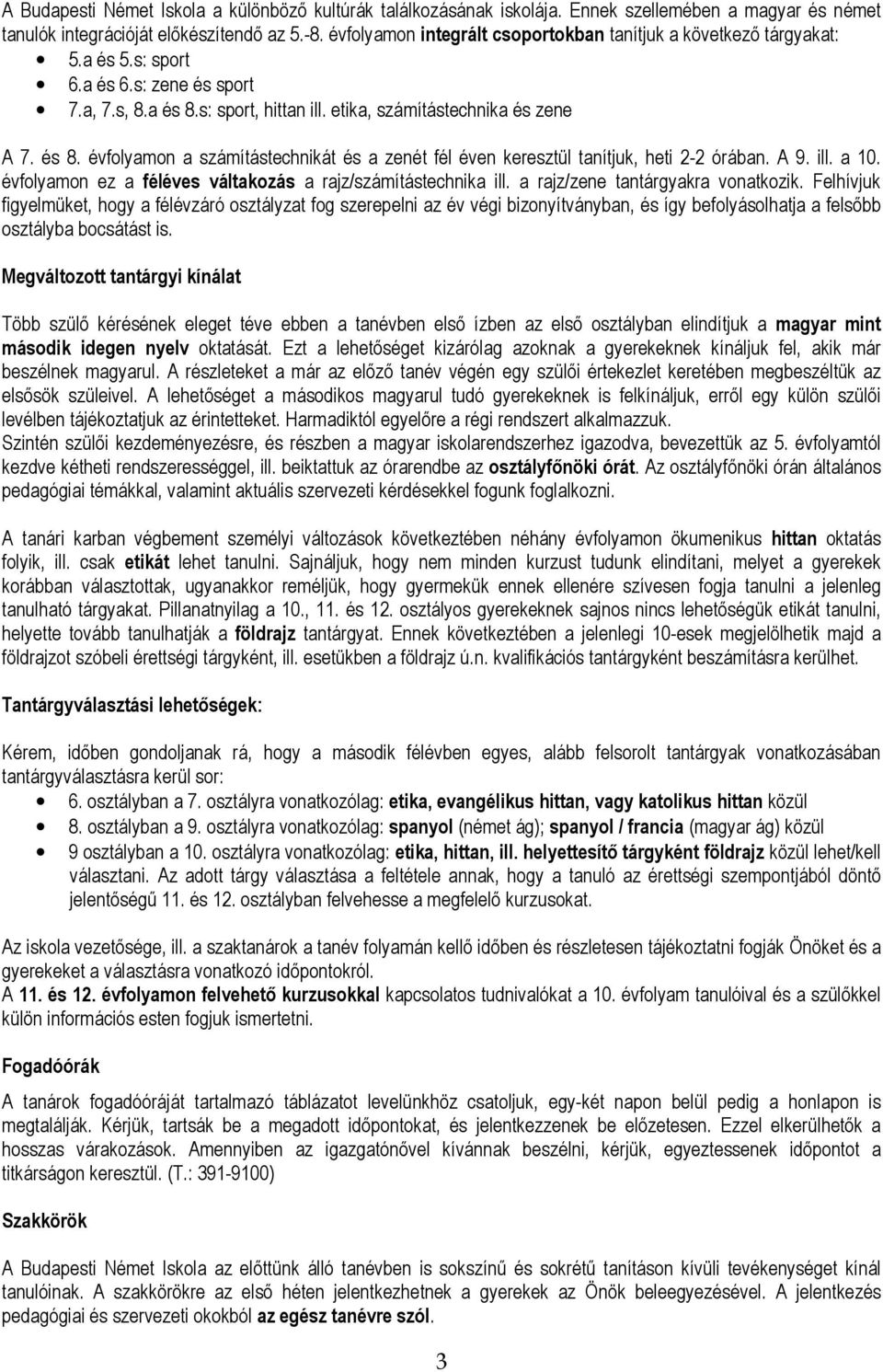 s: sport, hittan ill. etika, számítástechnika és zene A 7. és 8. évfolyamon a számítástechnikát és a zenét fél éven keresztül tanítjuk, heti 2-2 órában. A 9. ill. a 10.