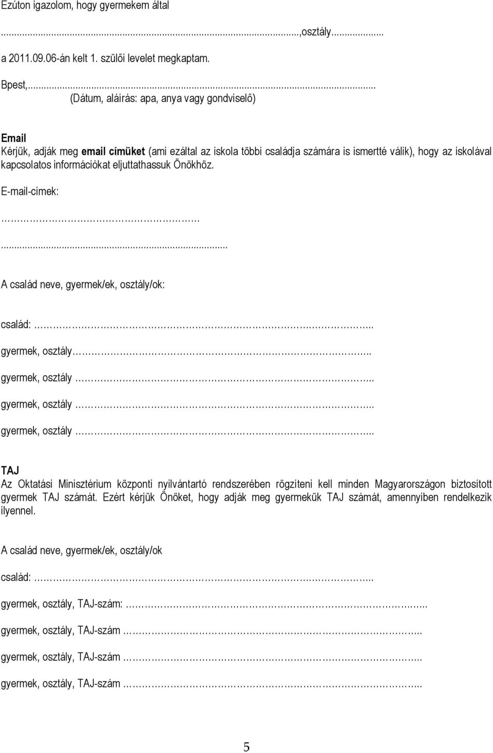 kapcsolatos információkat eljuttathassuk Önökhöz. E-mail-címek:... A család neve, gyermek/ek, osztály/ok: család:... gyermek, osztály.