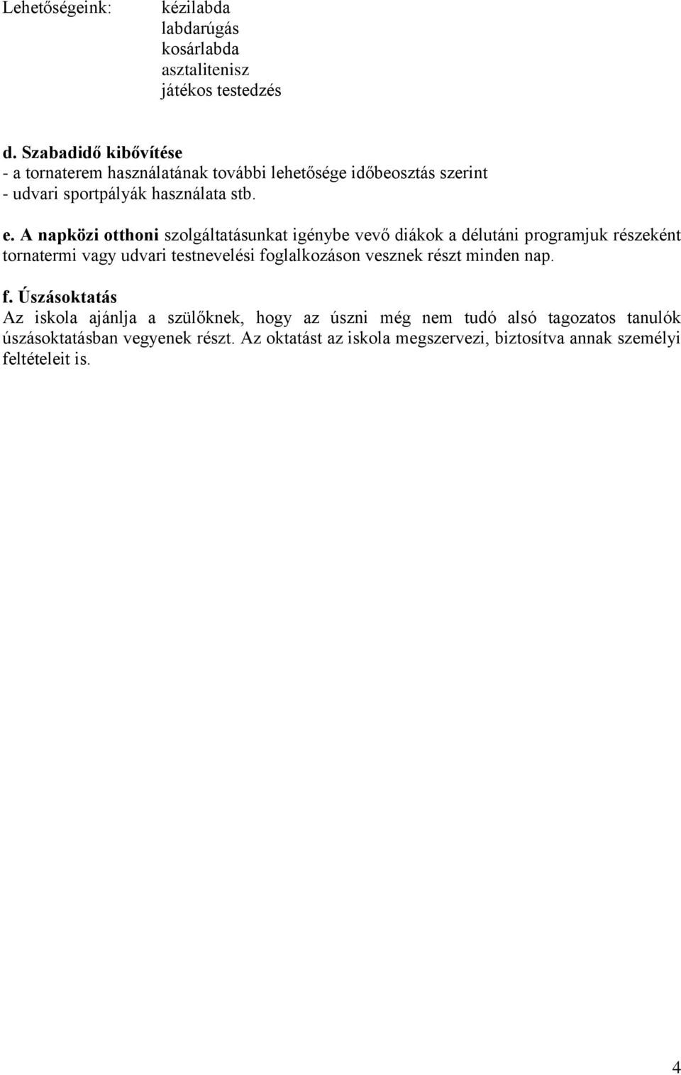 A napközi otthoni szolgáltatásunkat igénybe vevő diákok a délutáni programjuk részeként tornatermi vagy udvari testnevelési foglalkozáson vesznek