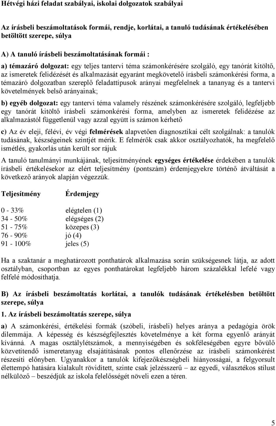 számonkérési forma, a témazáró dolgozatban szereplő feladattípusok arányai megfelelnek a tananyag és a tantervi követelmények belső arányainak; b) egyéb dolgozat: egy tantervi téma valamely részének