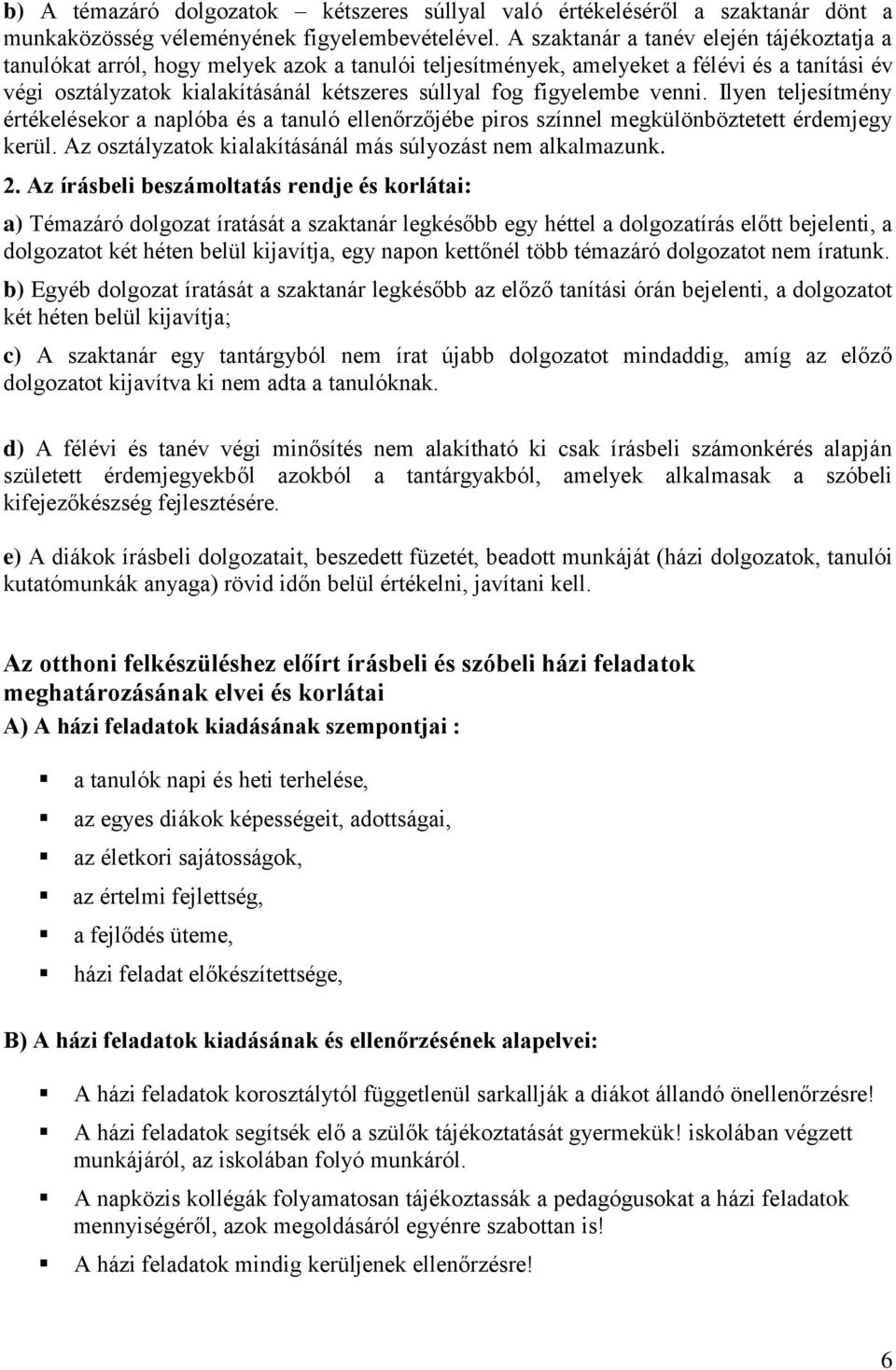 figyelembe venni. Ilyen teljesítmény értékelésekor a naplóba és a tanuló ellenőrzőjébe piros színnel megkülönböztetett érdemjegy kerül. Az osztályzatok kialakításánál más súlyozást nem alkalmazunk. 2.