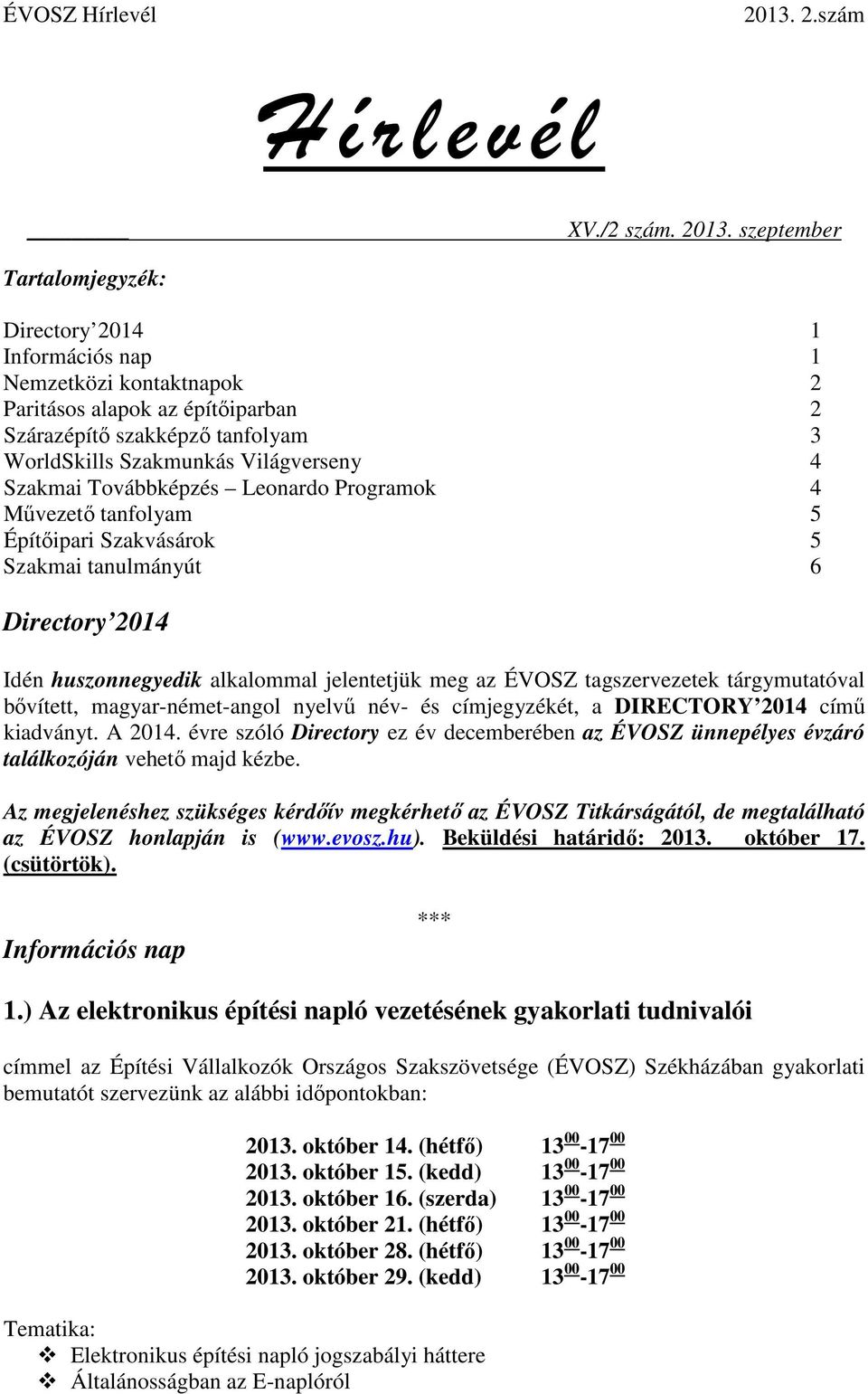 Szakmai Továbbképzés Leonardo Programok 4 Művezető tanfolyam 5 Építőipari Szakvásárok 5 Szakmai tanulmányút 6 Directory 2014 Idén huszonnegyedik alkalommal jelentetjük meg az ÉVOSZ tagszervezetek