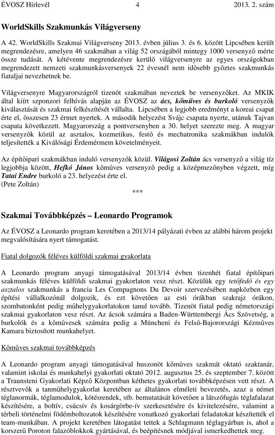 A kétévente megrendezésre kerülő világversenyre az egyes országokban megrendezett nemzeti szakmunkásversenyek 22 évesnél nem idősebb győztes szakmunkás fiataljai nevezhetnek be.