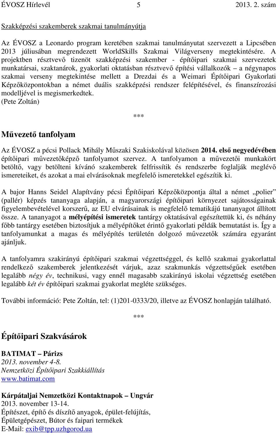 A projektben résztvevő tizenöt szakképzési szakember - építőipari szakmai szervezetek munkatársai, szaktanárok, gyakorlati oktatásban résztvevő építési vállalkozók a négynapos szakmai verseny