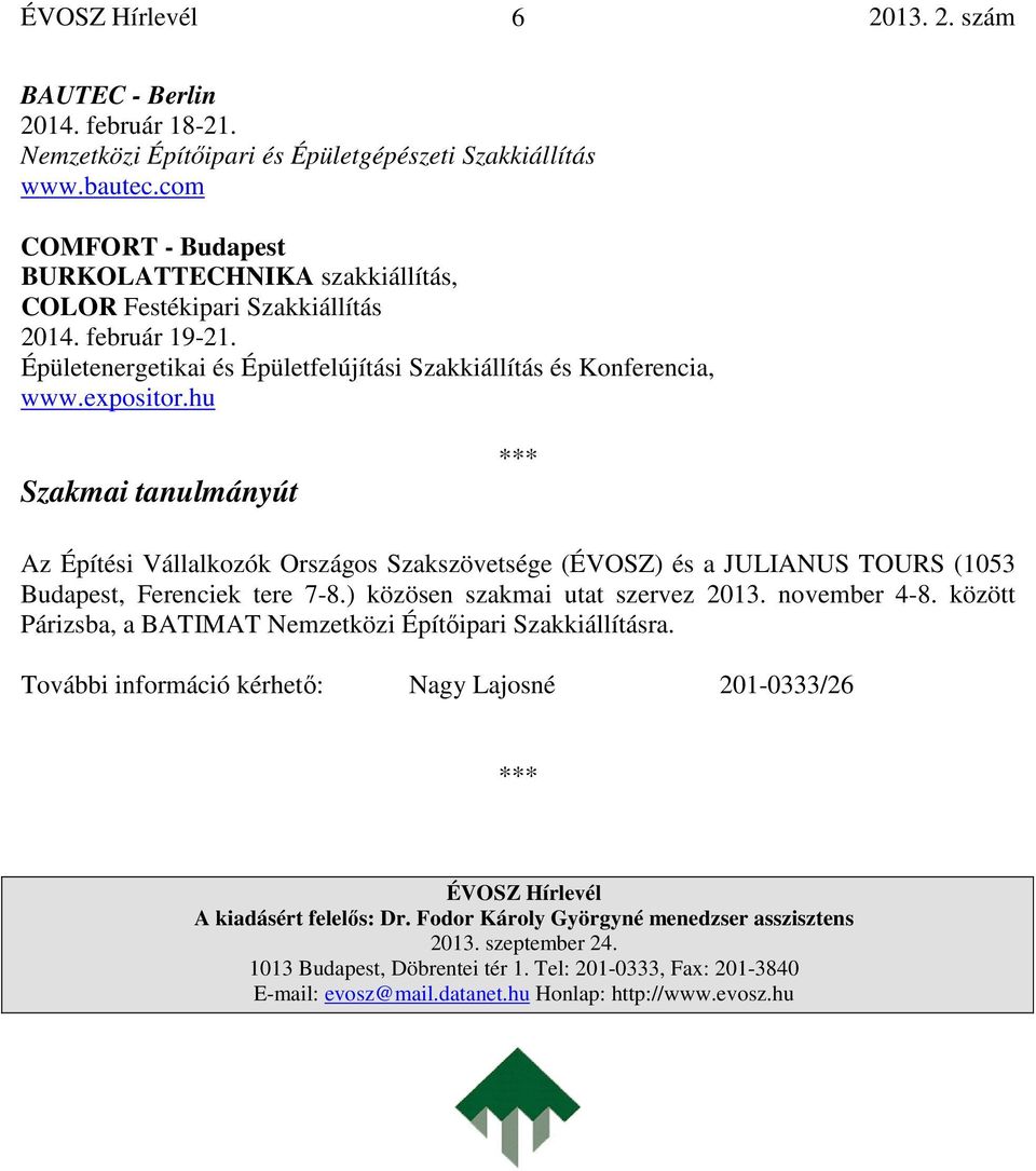 hu Szakmai tanulmányút Az Építési Vállalkozók Országos Szakszövetsége (ÉVOSZ) és a JULIANUS TOURS (1053 Budapest, Ferenciek tere 7-8.) közösen szakmai utat szervez 2013. november 4-8.