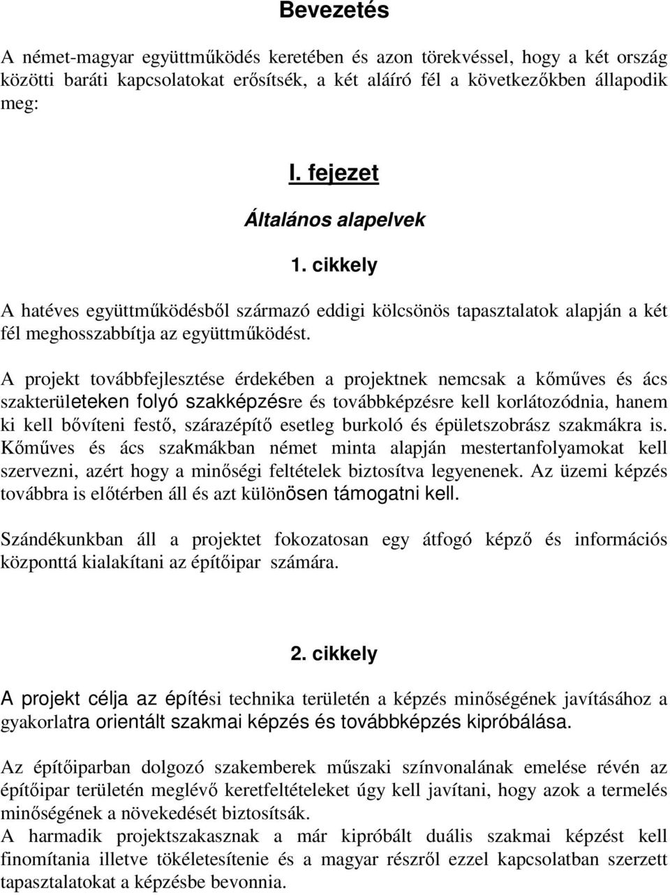 A projekt továbbfejlesztése érdekében a projektnek nemcsak a kőműves és ács szakterületeken folyó szakképzésre és továbbképzésre kell korlátozódnia, hanem ki kell bővíteni festő, szárazépítő esetleg