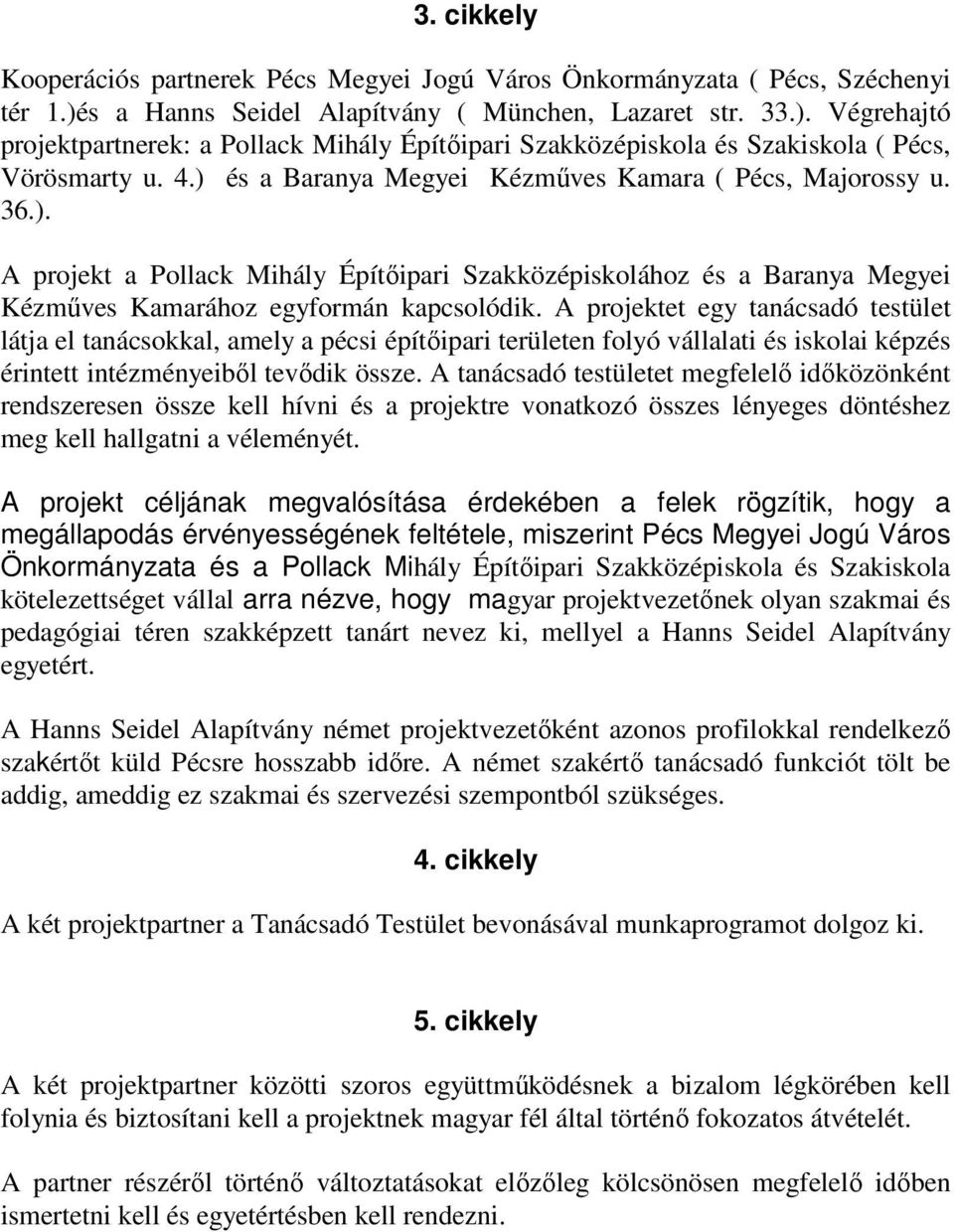 ) és a Baranya Megyei Kézműves Kamara ( Pécs, Majorossy u. 36.). A projekt a Pollack Mihály Építőipari Szakközépiskolához és a Baranya Megyei Kézműves Kamarához egyformán kapcsolódik.