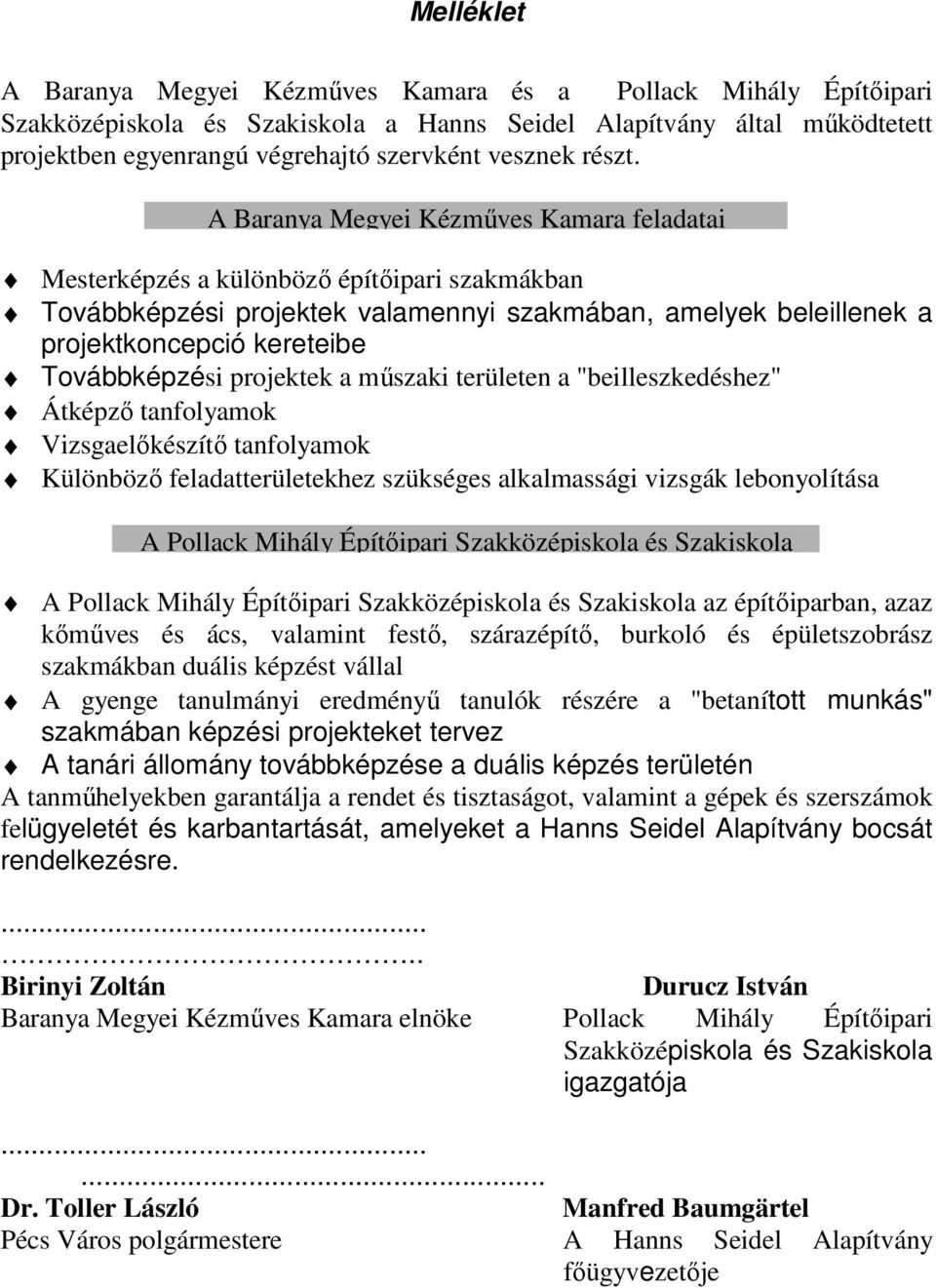 A Baranya Megyei Kézműves Kamara feladatai Mesterképzés a különböző építőipari szakmákban Továbbképzési projektek valamennyi szakmában, amelyek beleillenek a projektkoncepció kereteibe Továbbképzési