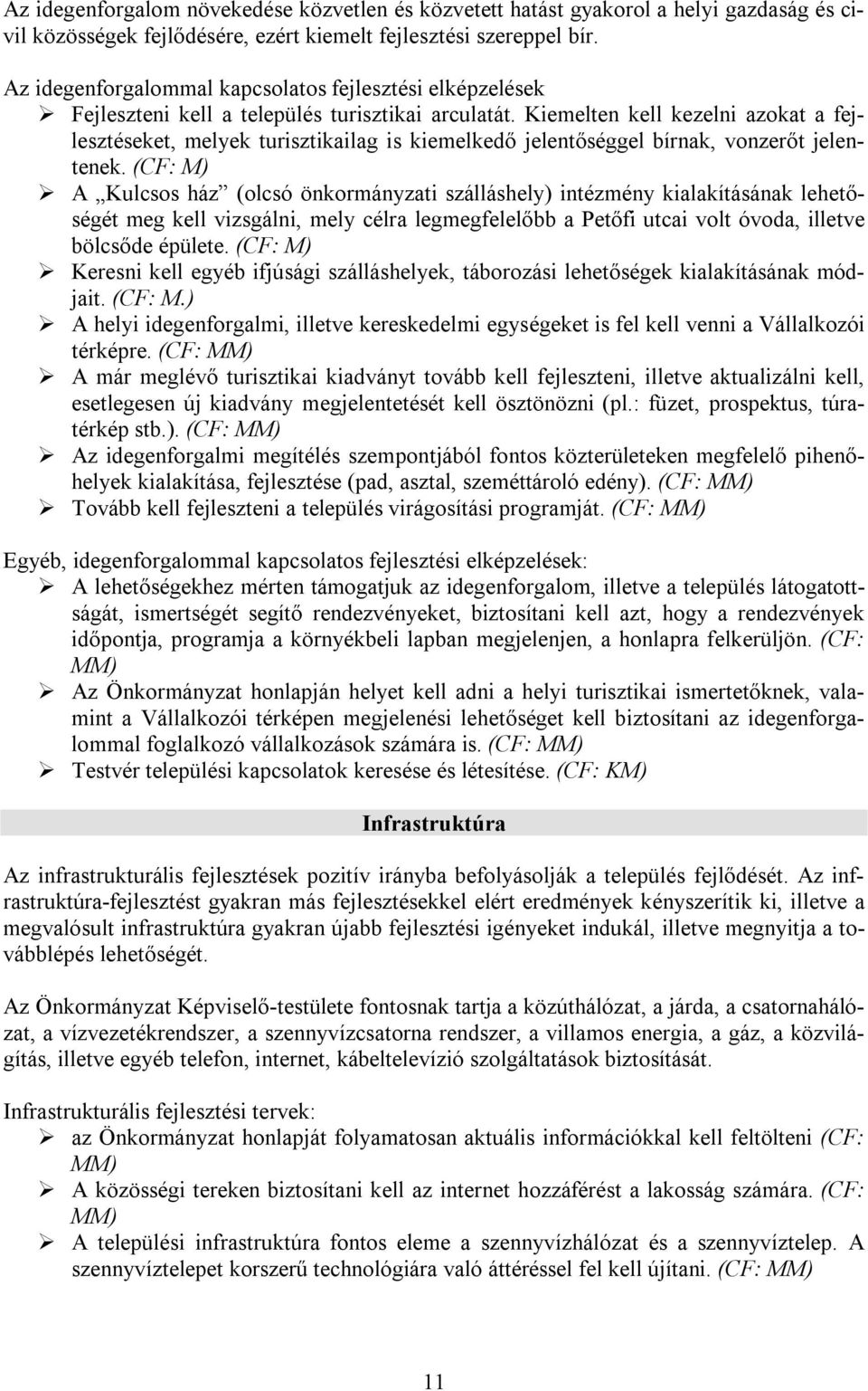 Kiemelten kell kezelni azokat a fejlesztéseket, melyek turisztikailag is kiemelkedő jelentőséggel bírnak, vonzerőt jelentenek.