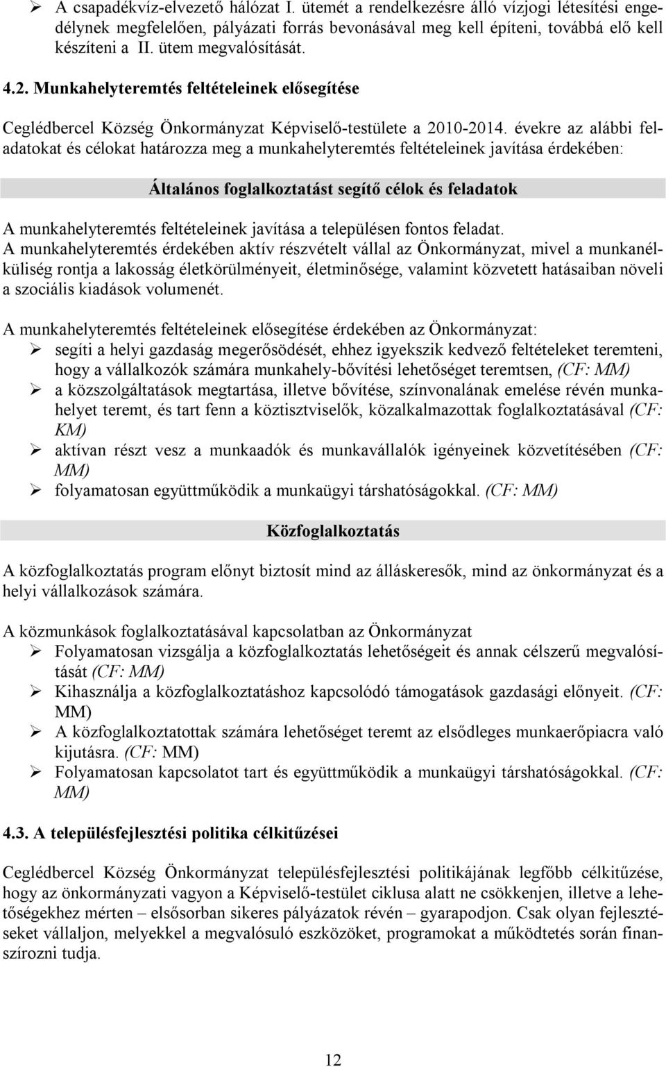 évekre az alábbi feladatokat és célokat határozza meg a munkahelyteremtés feltételeinek javítása érdekében: Általános foglalkoztatást segítő célok és feladatok A munkahelyteremtés feltételeinek