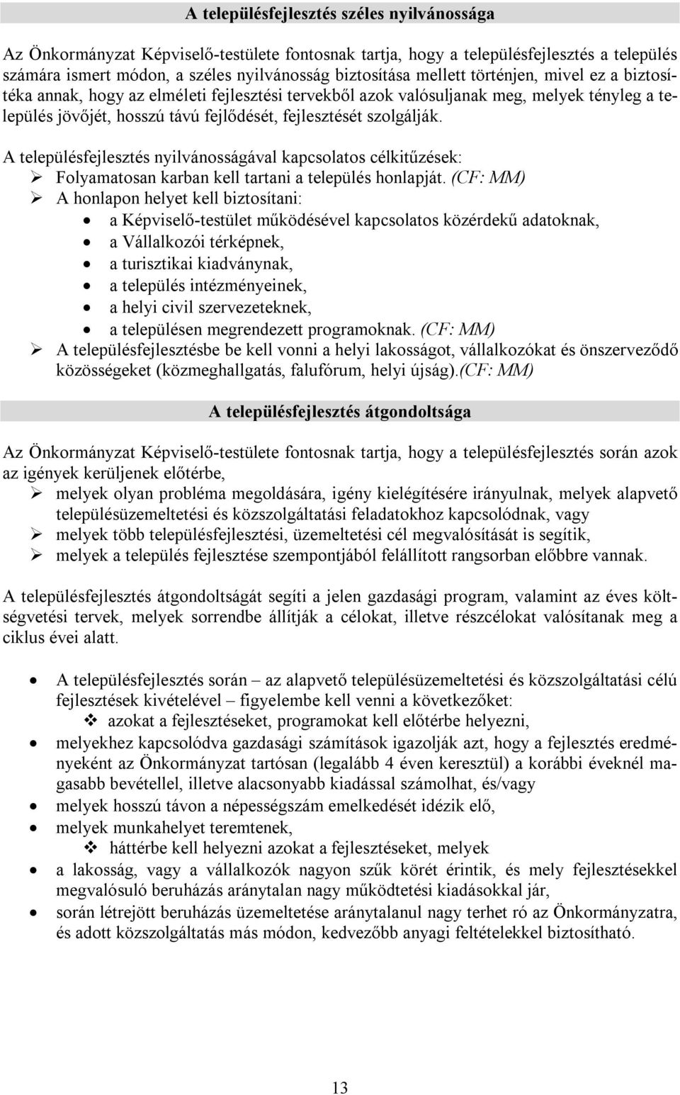 A településfejlesztés nyilvánosságával kapcsolatos célkitűzések: Folyamatosan karban kell tartani a település honlapját.