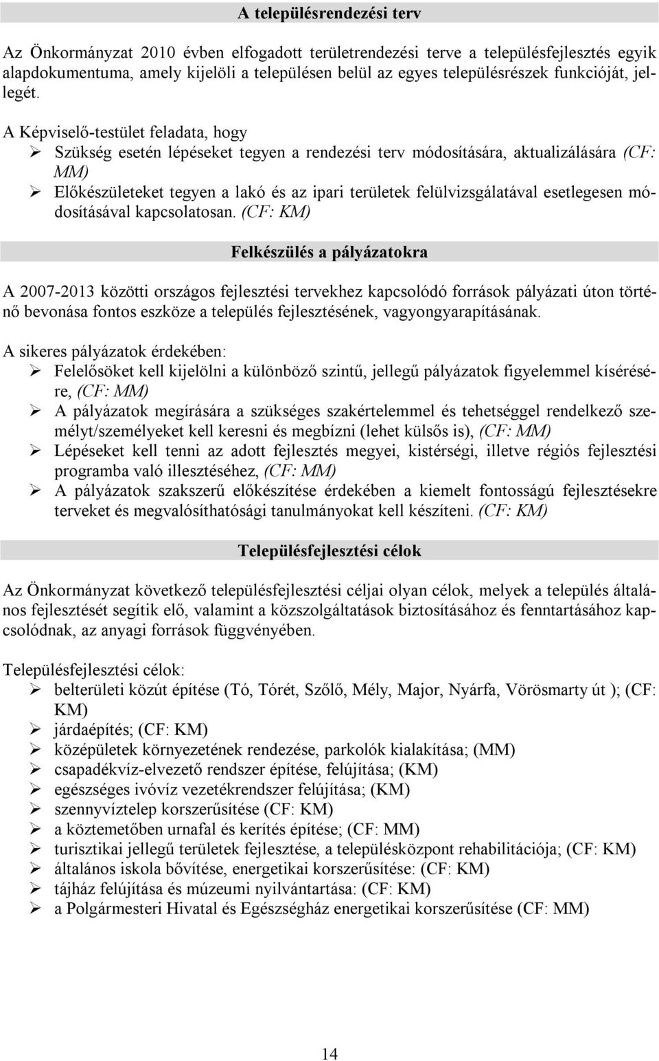 A Képviselő-testület feladata, hogy Szükség esetén lépéseket tegyen a rendezési terv módosítására, aktualizálására (CF: MM) Előkészületeket tegyen a lakó és az ipari területek felülvizsgálatával