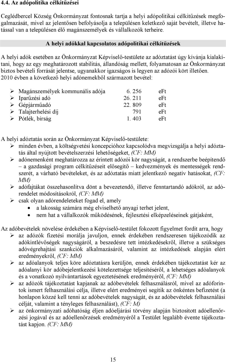 A helyi adókkal kapcsolatos adópolitikai célkitűzések A helyi adók esetében az Önkormányzat Képviselő-testülete az adóztatást úgy kívánja kialakítani, hogy az egy meghatározott stabilitás, állandóság