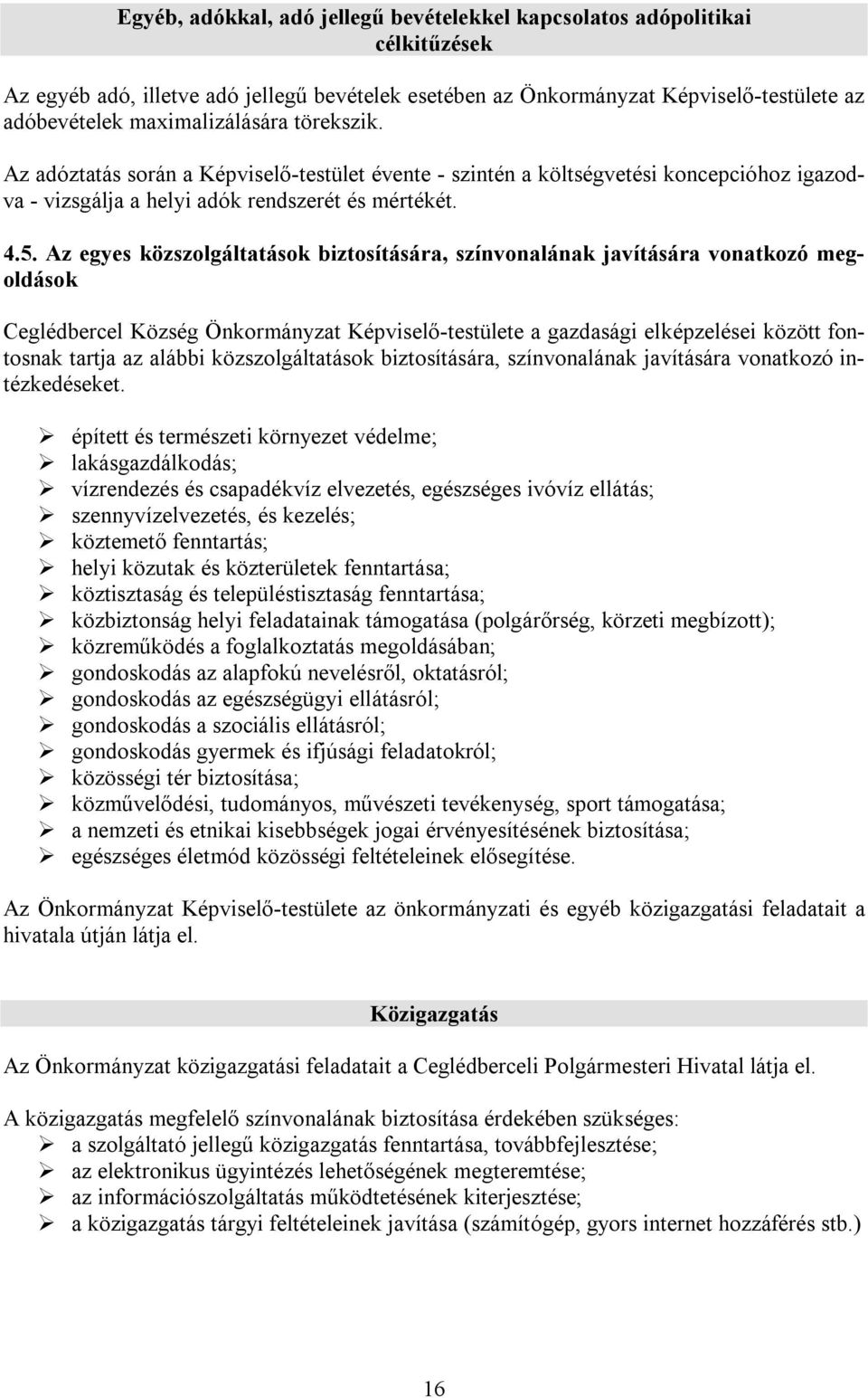 Az egyes közszolgáltatások biztosítására, színvonalának javítására vonatkozó megoldások Ceglédbercel Község Önkormányzat Képviselő-testülete a gazdasági elképzelései között fontosnak tartja az alábbi