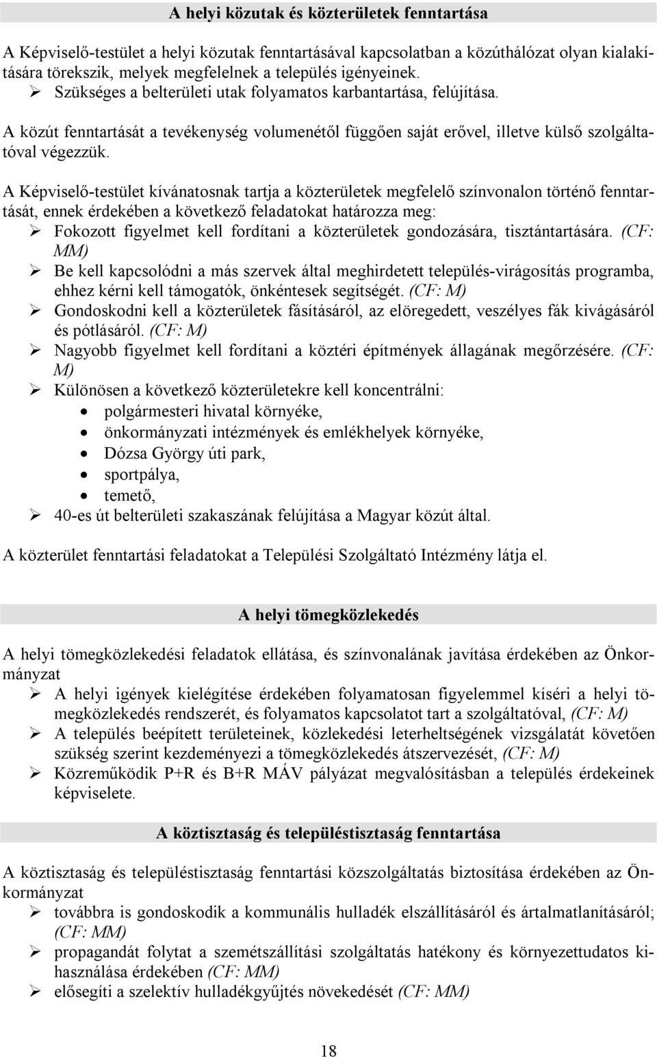 A Képviselő-testület kívánatosnak tartja a közterületek megfelelő színvonalon történő fenntartását, ennek érdekében a következő feladatokat határozza meg: Fokozott figyelmet kell fordítani a