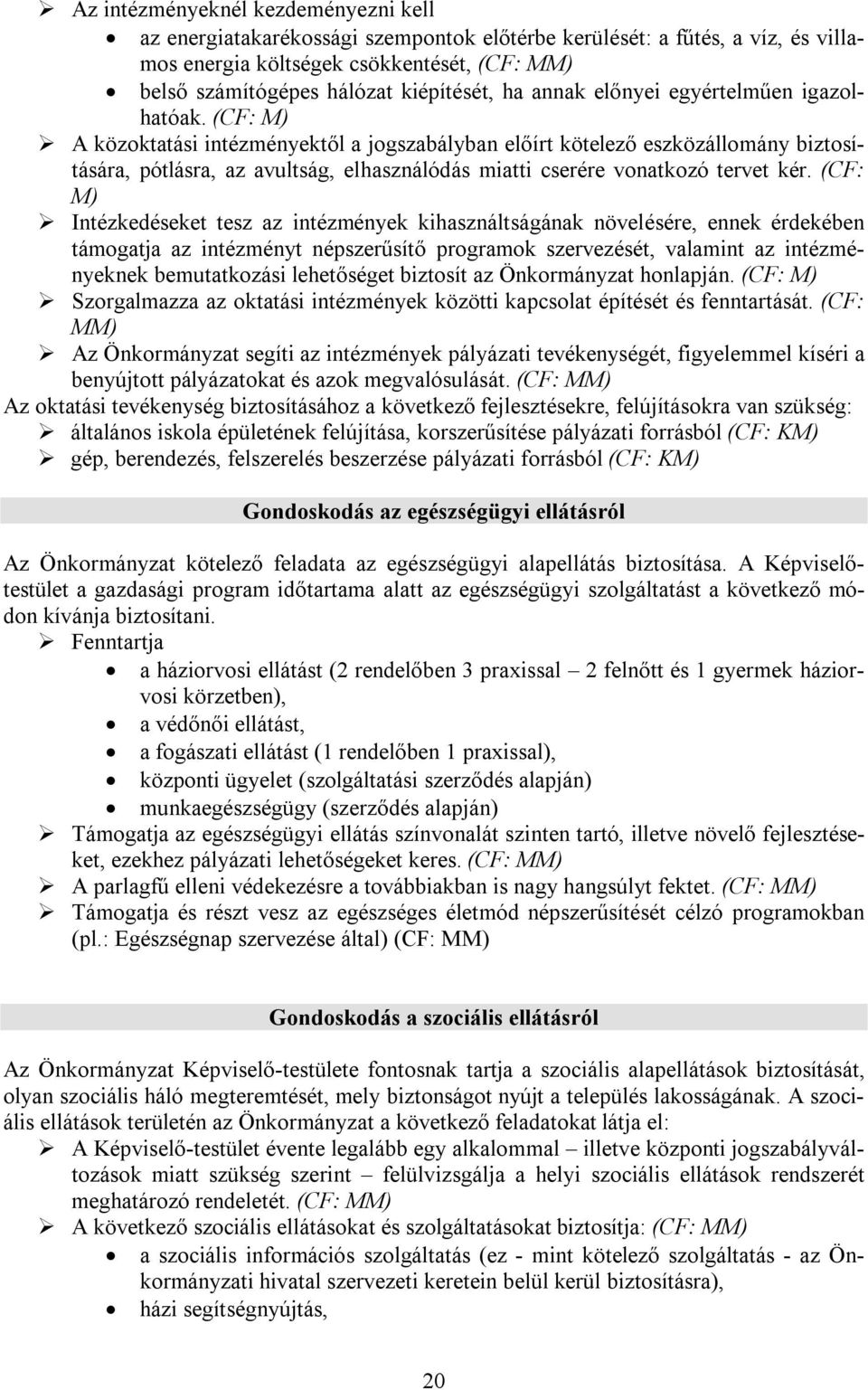 (CF: M) A közoktatási intézményektől a jogszabályban előírt kötelező eszközállomány biztosítására, pótlásra, az avultság, elhasználódás miatti cserére vonatkozó tervet kér.