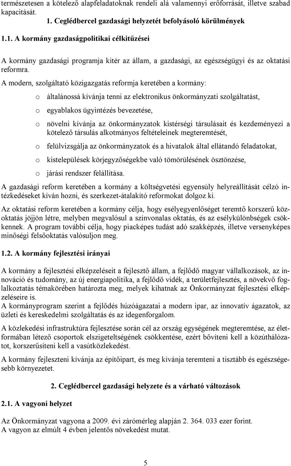 A modern, szolgáltató közigazgatás reformja keretében a kormány: o általánossá kívánja tenni az elektronikus önkormányzati szolgáltatást, o egyablakos ügyintézés bevezetése, o növelni kívánja az