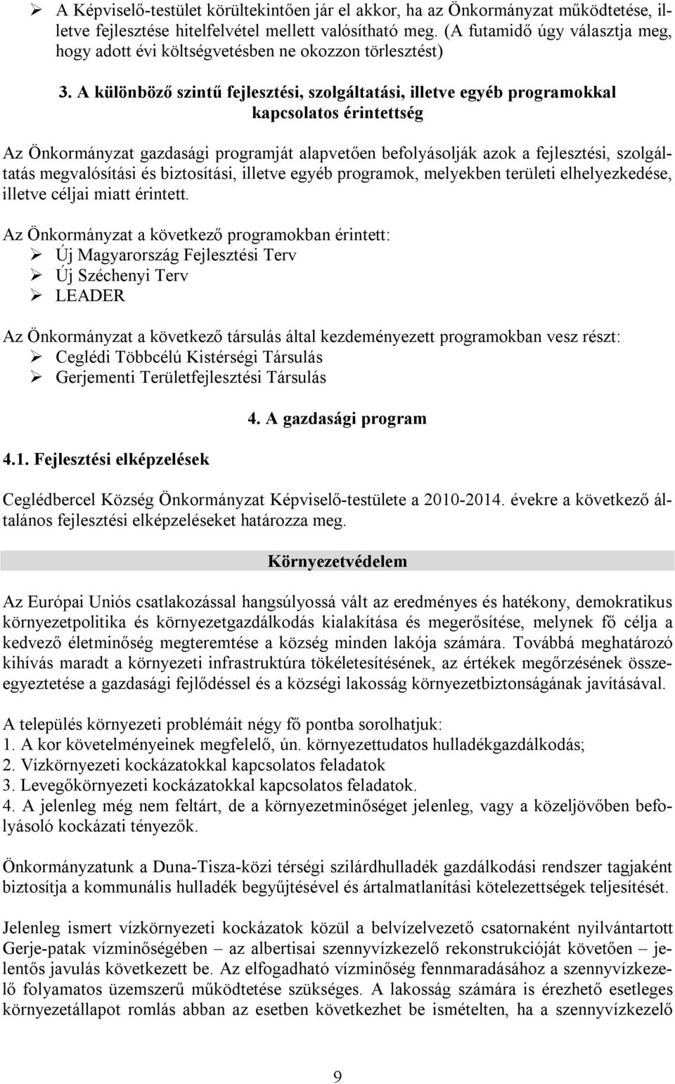 A különböző szintű fejlesztési, szolgáltatási, illetve egyéb programokkal kapcsolatos érintettség Az Önkormányzat gazdasági programját alapvetően befolyásolják azok a fejlesztési, szolgáltatás