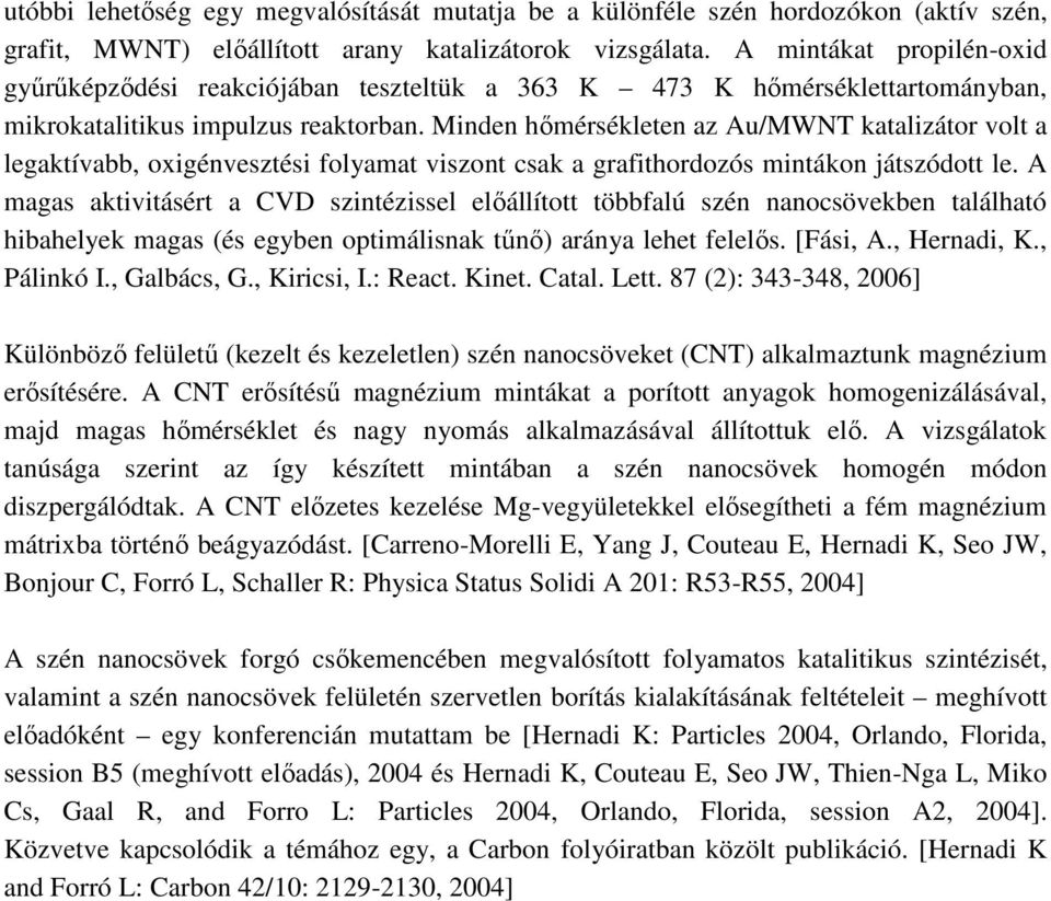 Minden hőmérsékleten az Au/MWNT katalizátor volt a legaktívabb, oxigénvesztési folyamat viszont csak a grafithordozós mintákon játszódott le.