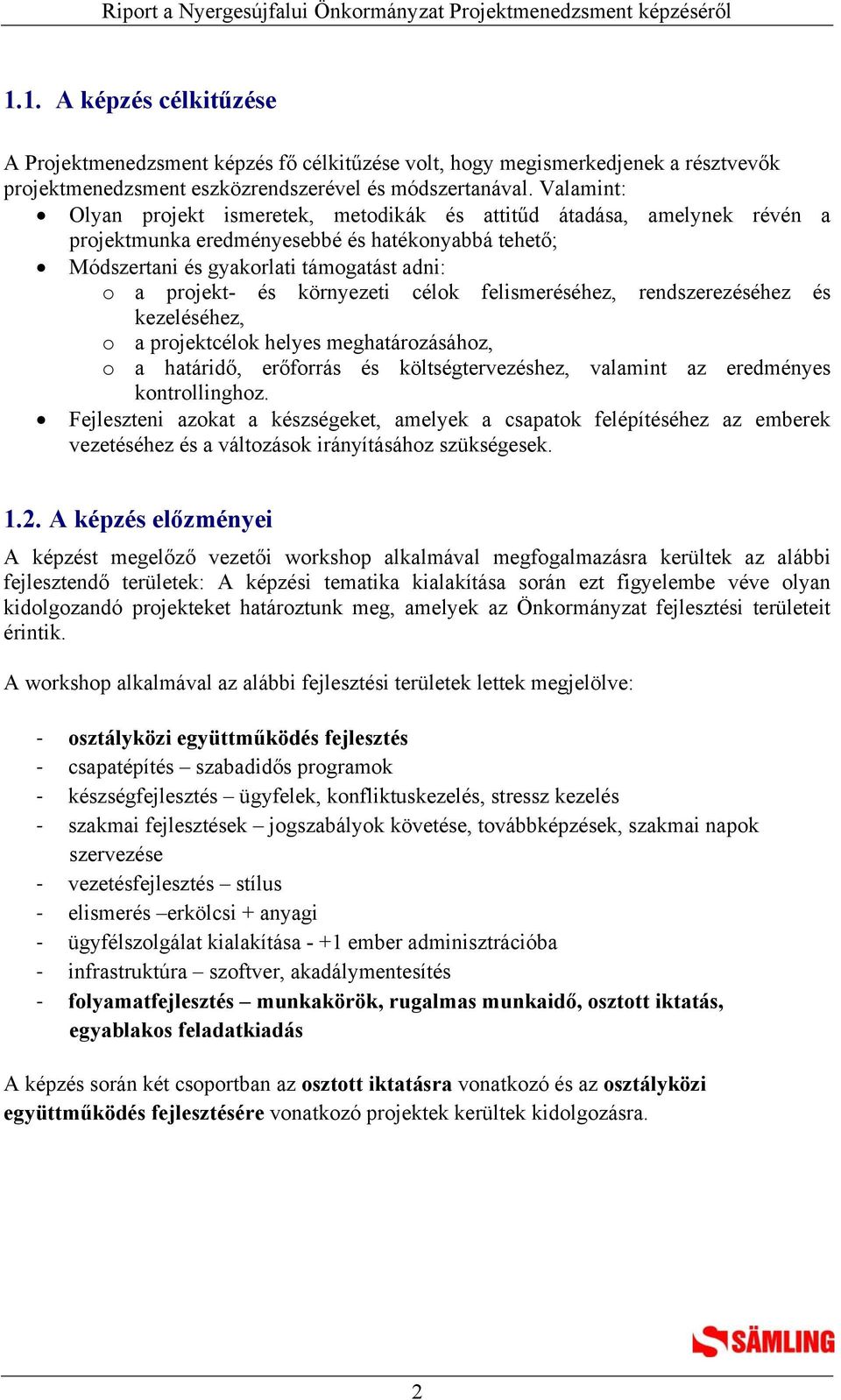 környezeti célok felismeréséhez, rendszerezéséhez és kezeléséhez, o a projektcélok helyes meghatározásához, o a határidő, erőforrás és költségtervezéshez, valamint az eredményes kontrollinghoz.