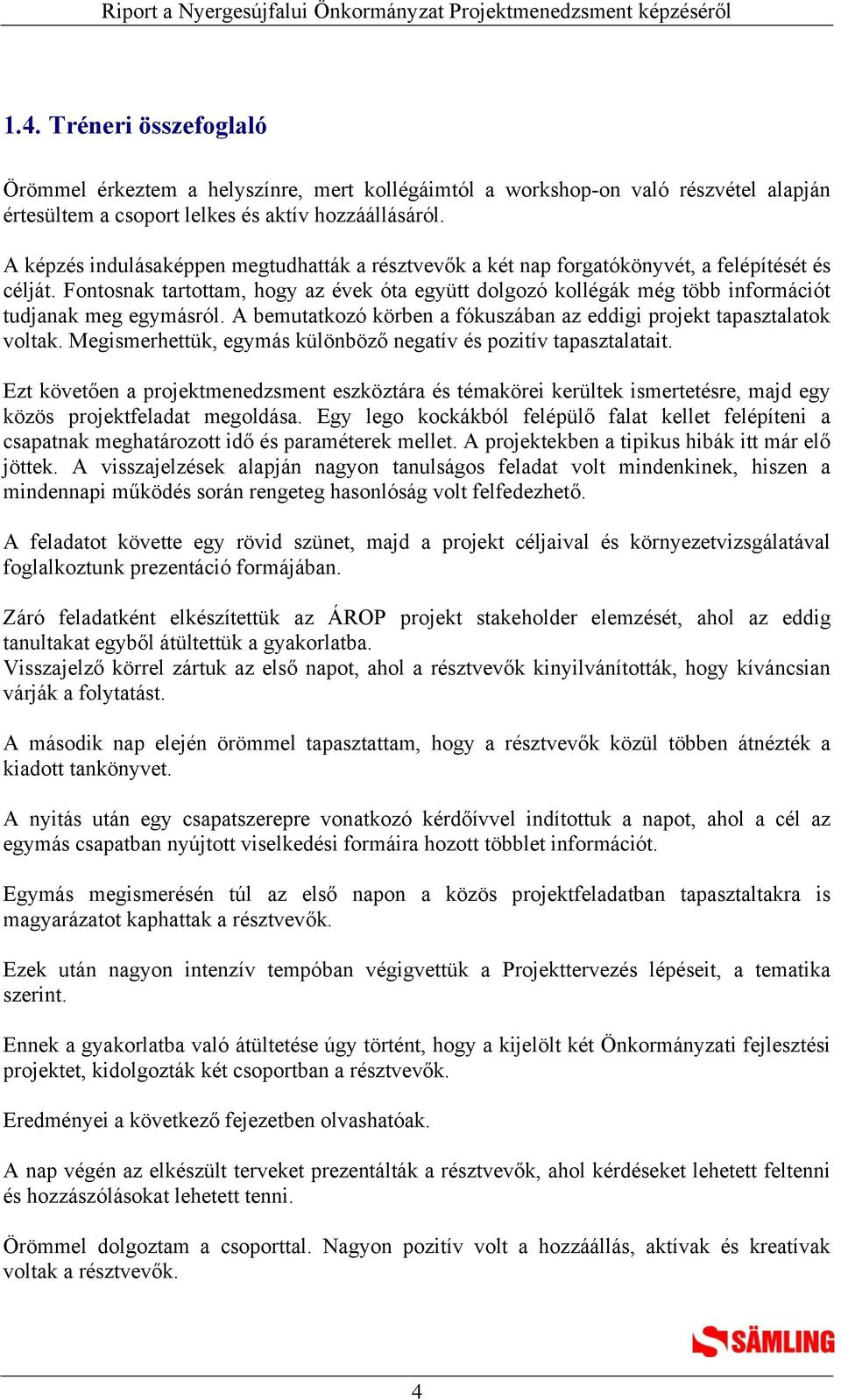 Fontosnak tartottam, hogy az évek óta együtt dolgozó kollégák még több információt tudjanak meg egymásról. A bemutatkozó körben a fókuszában az eddigi projekt tapasztalatok voltak.