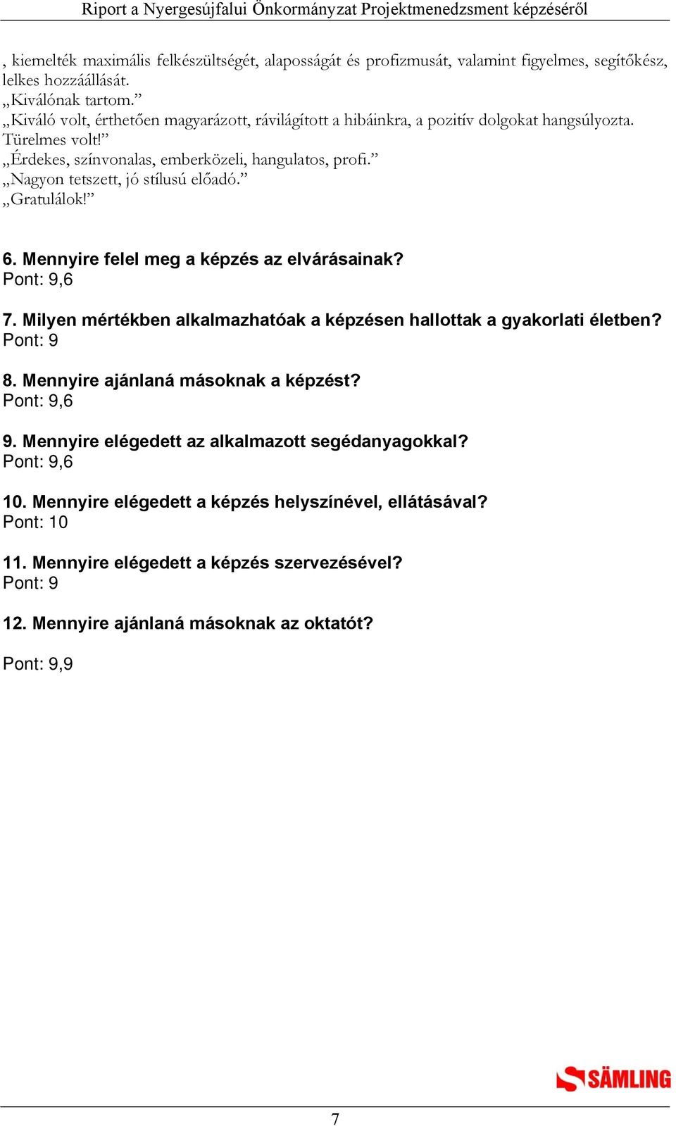 Nagyon tetszett, jó stílusú előadó. Gratulálok! 6. Mennyire felel meg a képzés az elvárásainak? Pont: 9,6 7. Milyen mértékben alkalmazhatóak a képzésen hallottak a gyakorlati életben? Pont: 9 8.