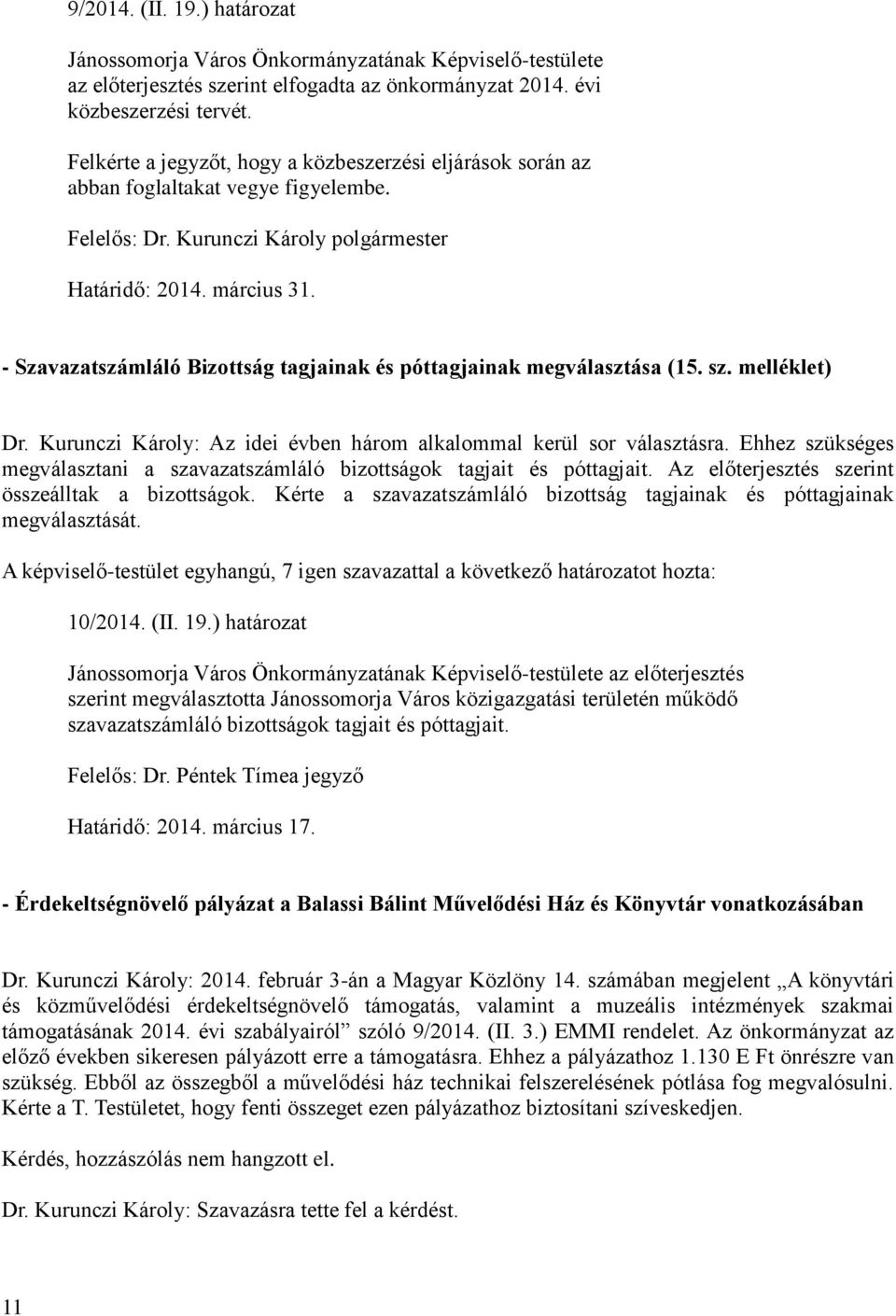 sz. melléklet) Dr. Kurunczi Károly: Az idei évben három alkalommal kerül sor választásra. Ehhez szükséges megválasztani a szavazatszámláló bizottságok tagjait és póttagjait.