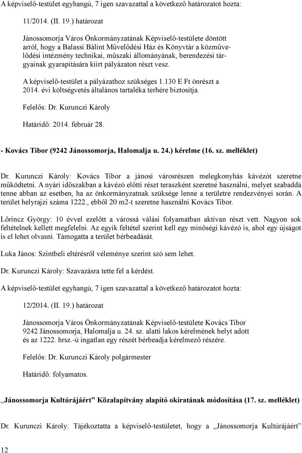 berendezési tárgyainak gyarapítására kiírt pályázaton részt vesz. A képviselő-testület a pályázathoz szükséges 1.130 E Ft önrészt a 2014. évi költségvetés általános tartaléka terhére biztosítja.