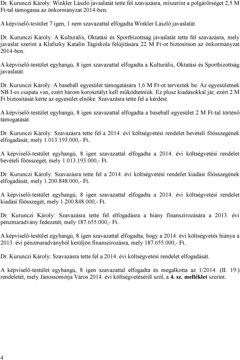 Kurunczi Károly: A Kulturális, Oktatási és Sportbizottság javaslatát tette fel szavazásra, mely javaslat szerint a Klafszky Katalin Tagiskola felújítására 22 M Ft-ot biztosítson az önkormányzat