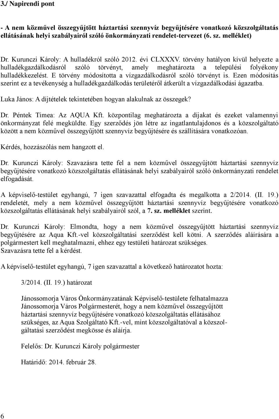 E törvény módosította a vízgazdálkodásról szóló törvényt is. Ezen módosítás szerint ez a tevékenység a hulladékgazdálkodás területéről átkerült a vízgazdálkodási ágazatba.