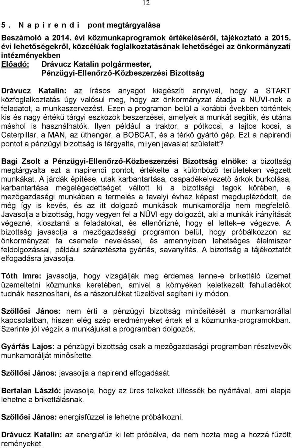 írásos anyagot kiegészíti annyival, hogy a START közfoglalkoztatás úgy valósul meg, hogy az önkormányzat átadja a NÜVI-nek a feladatot, a munkaszervezést.